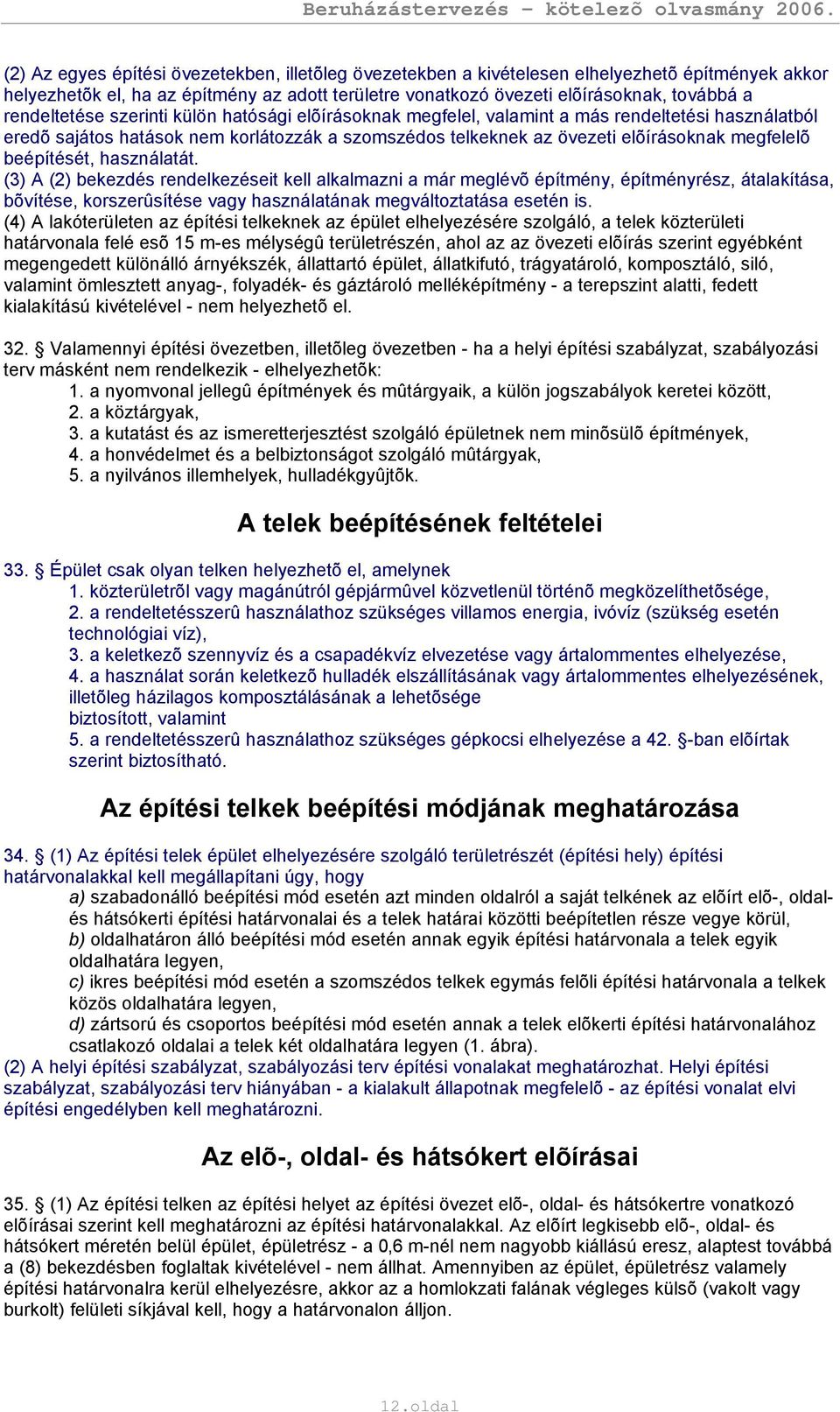 beépítését, használatát. (3) A (2) bekezdés rendelkezéseit kell alkalmazni a már meglévõ építmény, építményrész, átalakítása, bõvítése, korszerûsítése vagy használatának megváltoztatása esetén is.