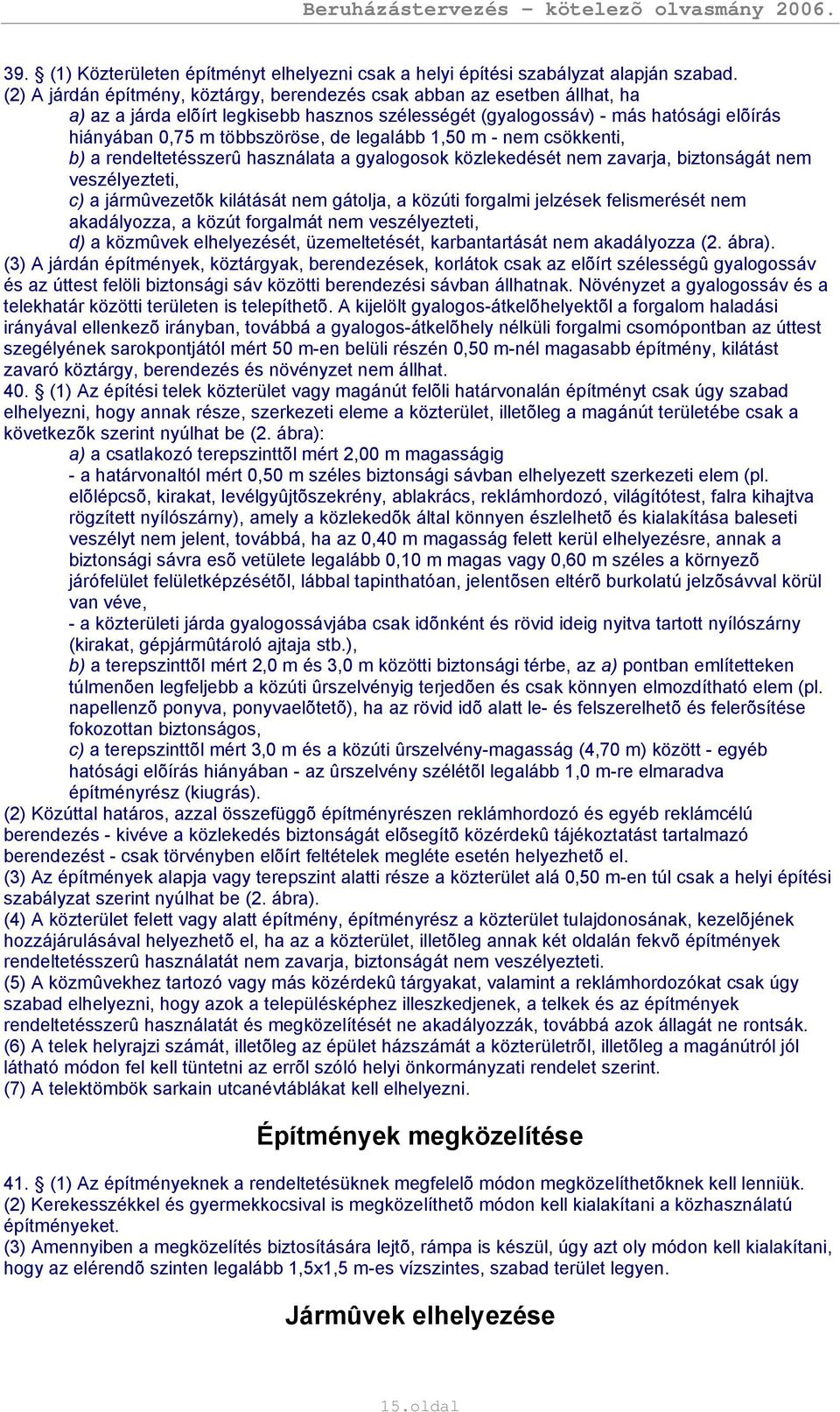 legalább 1,50 m - nem csökkenti, b) a rendeltetésszerû használata a gyalogosok közlekedését nem zavarja, biztonságát nem veszélyezteti, c) a jármûvezetõk kilátását nem gátolja, a közúti forgalmi