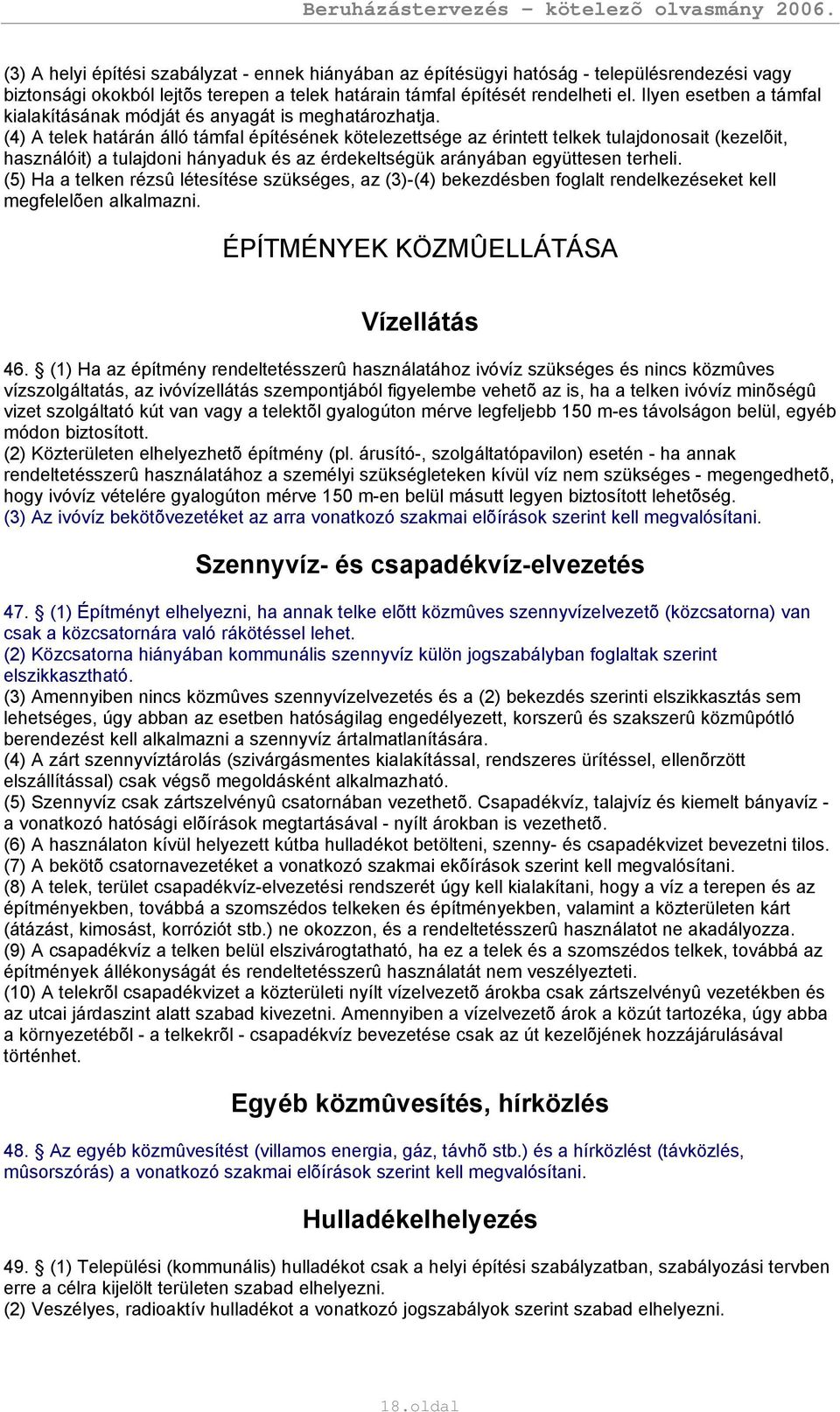 (4) A telek határán álló támfal építésének kötelezettsége az érintett telkek tulajdonosait (kezelõit, használóit) a tulajdoni hányaduk és az érdekeltségük arányában együttesen terheli.