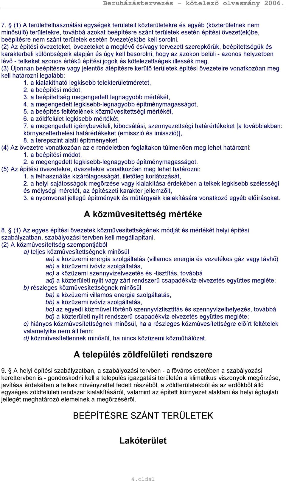 (2) Az építési övezeteket, övezeteket a meglévõ és/vagy tervezett szerepkörük, beépítettségük és karakterbeli különbségeik alapján és úgy kell besorolni, hogy az azokon belüli - azonos helyzetben