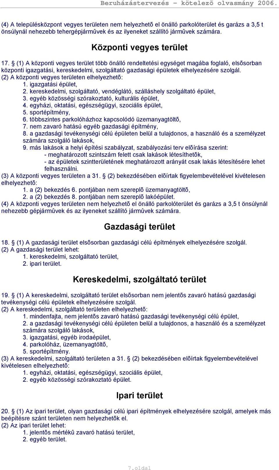 (1) A központi vegyes terület több önálló rendeltetési egységet magába foglaló, elsõsorban központi igazgatási, kereskedelmi, szolgáltató gazdasági épületek elhelyezésére szolgál.