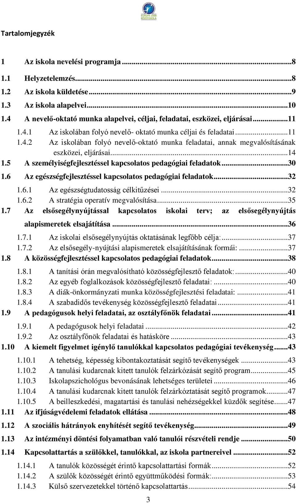 ..14 1.5 A személyiségfejlesztéssel kapcsolatos pedagógiai feladatok...30 1.6 Az egészségfejlesztéssel kapcsolatos pedagógiai feladatok...32 1.6.1 Az egészségtudatosság célkitűzései...32 1.6.2 A stratégia operatív megvalósítása.