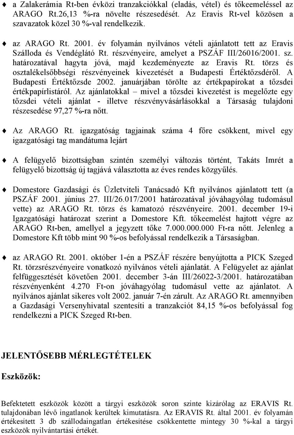 törzs és osztalékelsőbbségi részvényeinek kivezetését a Budapesti Értéktőzsdéről. A Budapesti Értéktőzsde 2002. januárjában törölte az értékpapírokat a tőzsdei értékpapírlistáról.