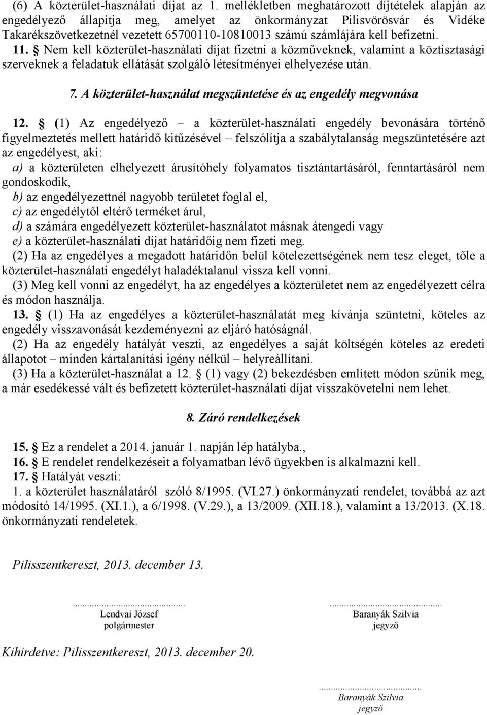 befizetni. 11. Nem kell közterület-használati díjat fizetni a közműveknek, valamint a köztisztasági szerveknek a feladatuk ellátását szolgáló létesítményei elhelyezése után. 7.