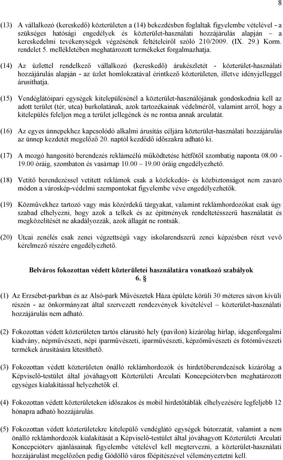 (14) Az üzlettel rendelkező vállalkozó (kereskedő) árukészletét - közterület-használati hozzájárulás alapján - az üzlet homlokzatával érintkező közterületen, illetve idényjelleggel árusíthatja.