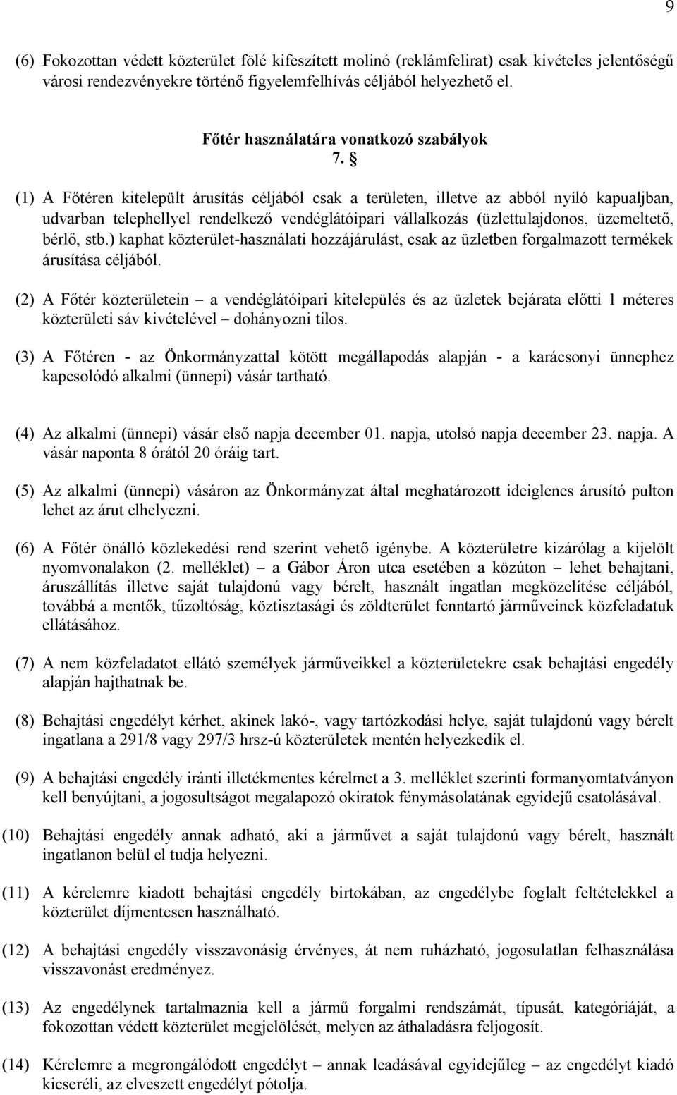 (1) A Főtéren kitelepült árusítás céljából csak a területen, illetve az abból nyíló kapualjban, udvarban telephellyel rendelkező vendéglátóipari vállalkozás (üzlettulajdonos, üzemeltető, bérlő, stb.