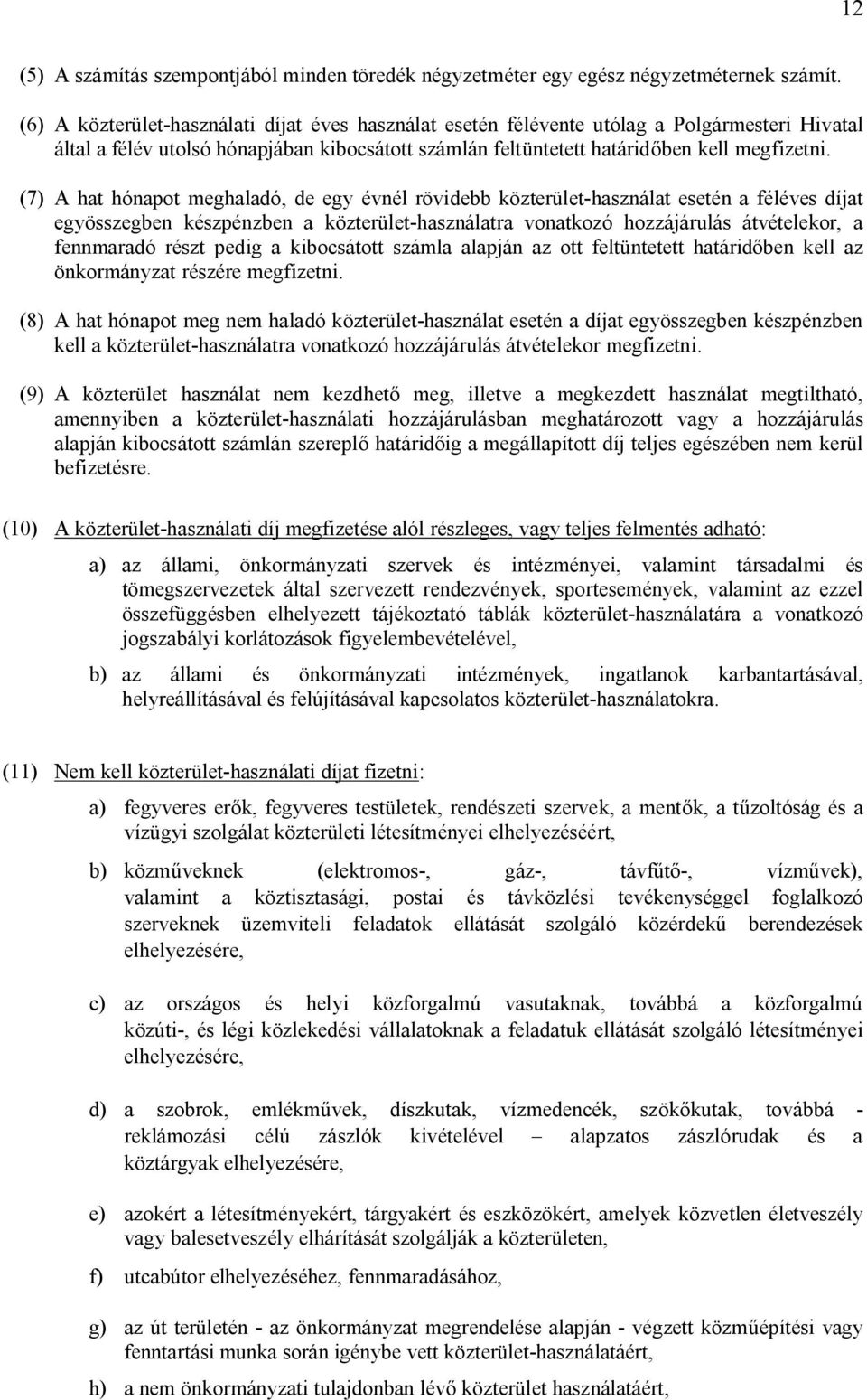 (7) A hat hónapot meghaladó, de egy évnél rövidebb közterület-használat esetén a féléves díjat egyösszegben készpénzben a közterület-használatra vonatkozó hozzájárulás átvételekor, a fennmaradó részt