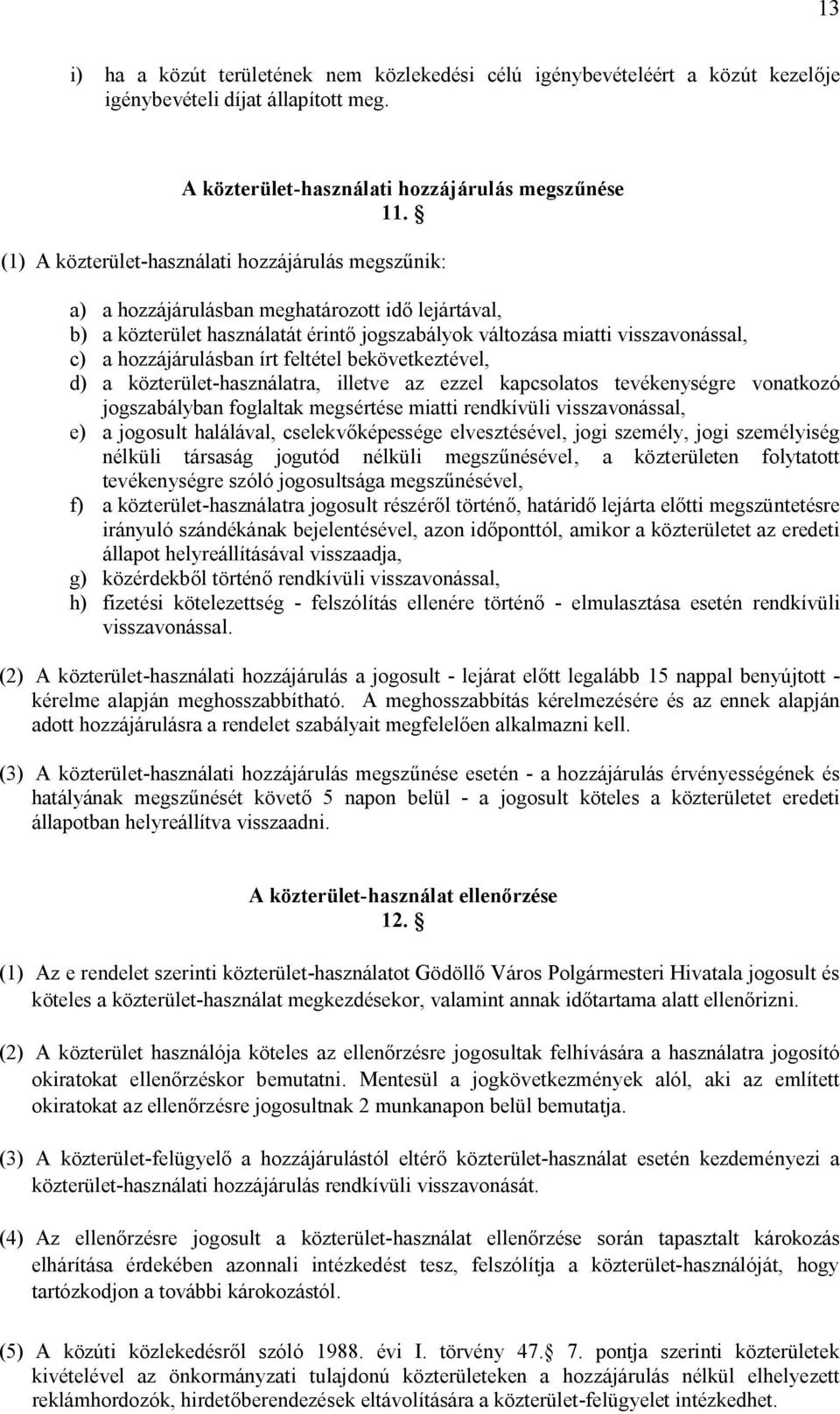 hozzájárulásban írt feltétel bekövetkeztével, d) a közterület-használatra, illetve az ezzel kapcsolatos tevékenységre vonatkozó jogszabályban foglaltak megsértése miatti rendkívüli visszavonással, e)