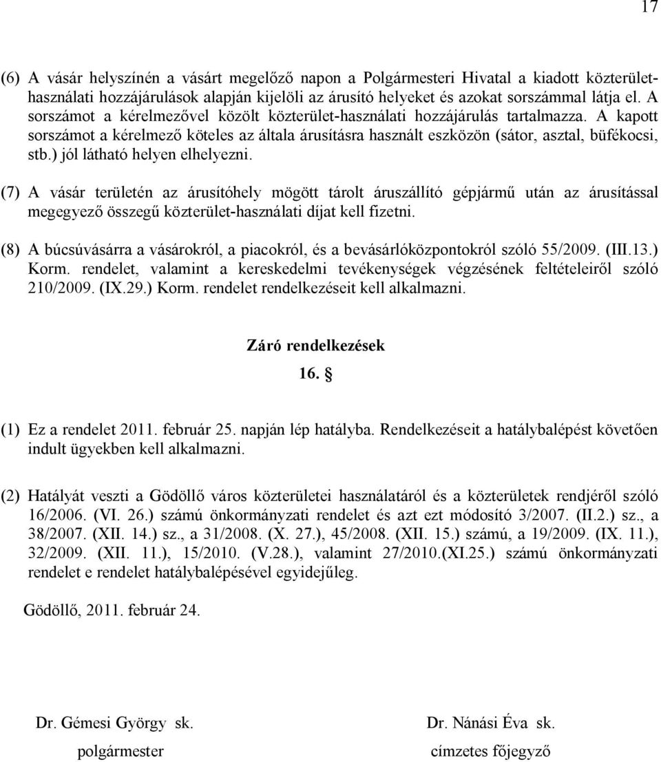 ) jól látható helyen elhelyezni. (7) A vásár területén az árusítóhely mögött tárolt áruszállító gépjármű után az árusítással megegyező összegű közterület-használati díjat kell fizetni.