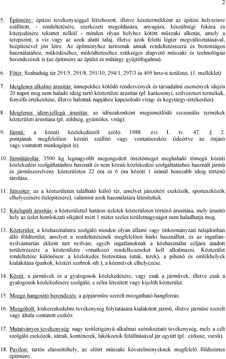 Az építményhez tartoznak annak rendeltetésszerű és biztonságos használatához, működéséhez, működtetéséhez szükséges alapvető műszaki és technológiai berendezések is (az építmény az épület és műtárgy