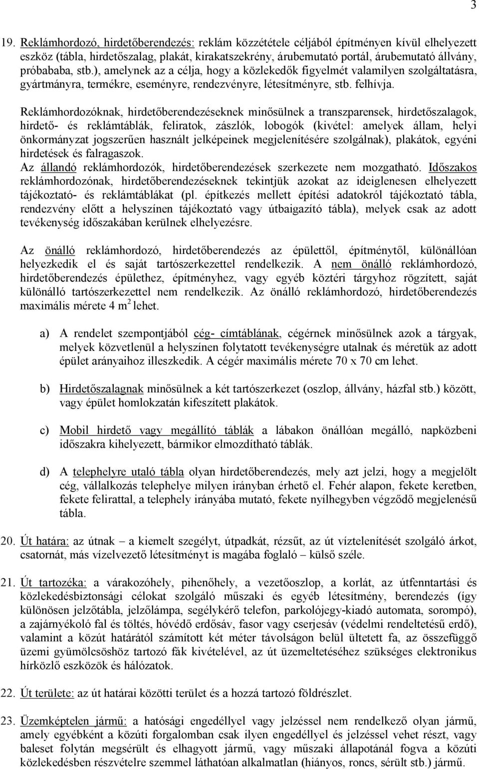 Reklámhordozóknak, hirdetőberendezéseknek minősülnek a transzparensek, hirdetőszalagok, hirdető- és reklámtáblák, feliratok, zászlók, lobogók (kivétel: amelyek állam, helyi önkormányzat jogszerűen