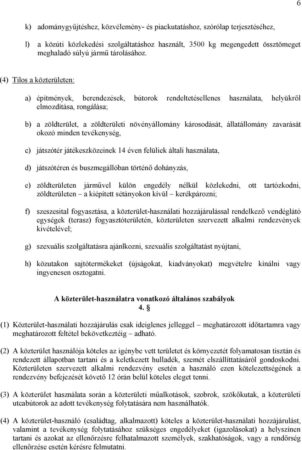 állatállomány zavarását okozó minden tevékenység, c) játszótér játékeszközeinek 14 éven felüliek általi használata, d) játszótéren és buszmegállóban történő dohányzás, e) zöldterületen járművel külön