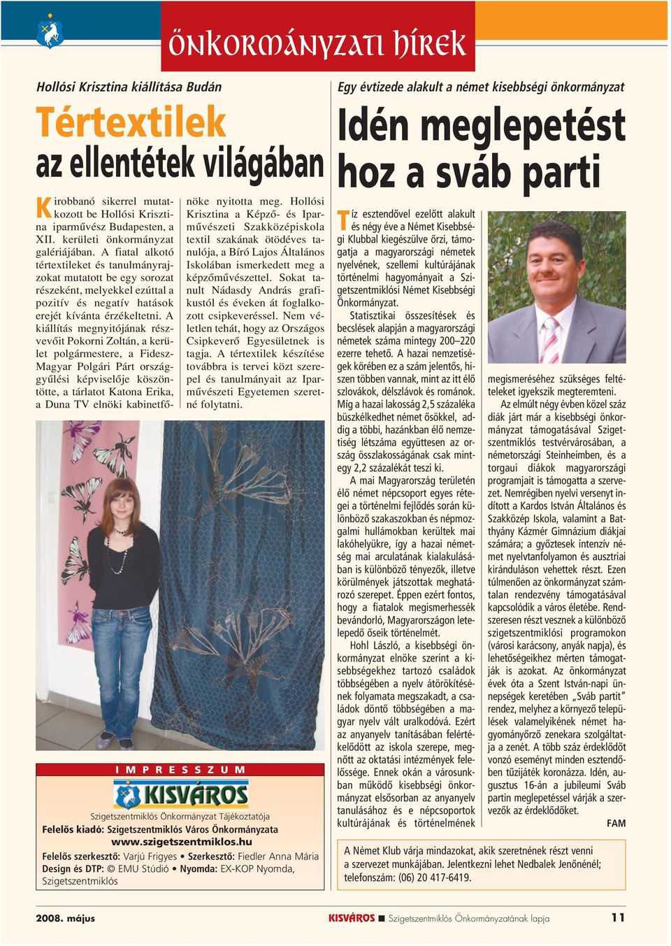 A kiállítás megnyitójának részvevôit Pokorni Zoltán, a kerület polgármestere, a Fidesz- Magyar Polgári Párt országgyûlési képviselôje köszöntötte, a tárlatot Katona Erika, a Duna TV elnöki