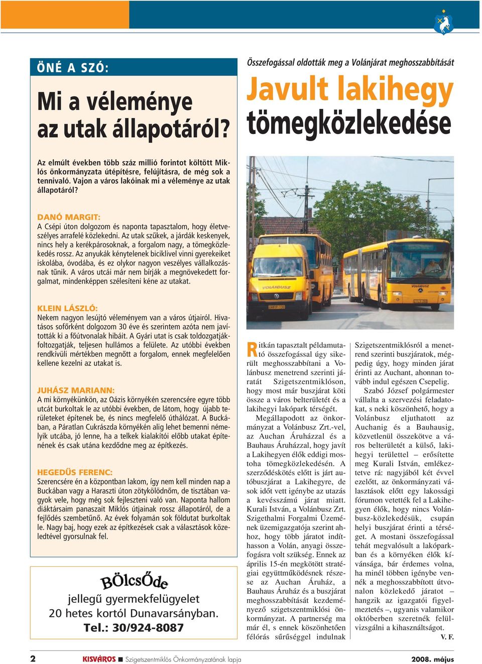 a tennivaló. Vajon a város lakóinak mi a véleménye az utak állapotáról? DANÓ MARGIT: A Csépi úton dolgozom és naponta tapasztalom, hogy életveszélyes arrafelé közlekedni.
