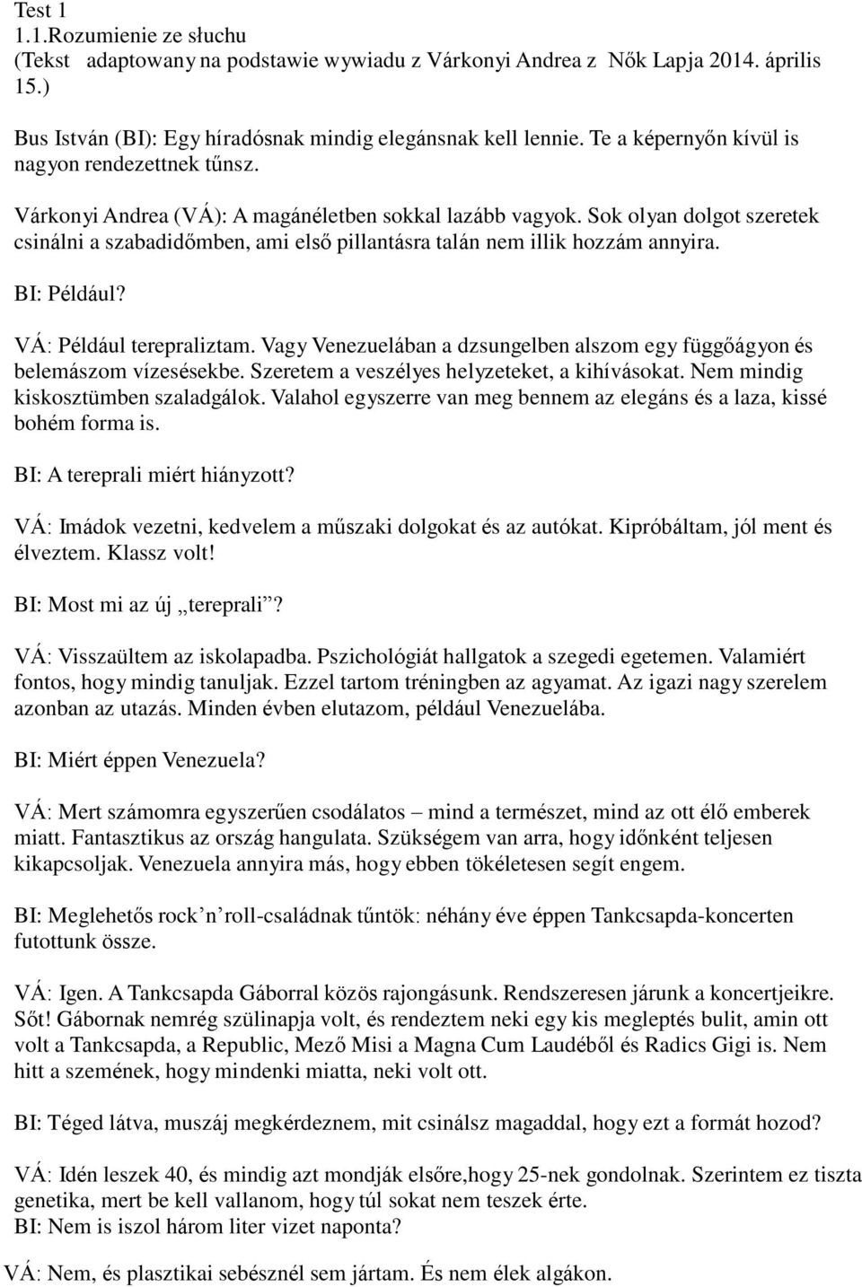 Sok olyan dolgot szeretek csinálni a szabadidőmben, ami első pillantásra talán nem illik hozzám annyira. BI: Például? VÁ: Például terepraliztam.