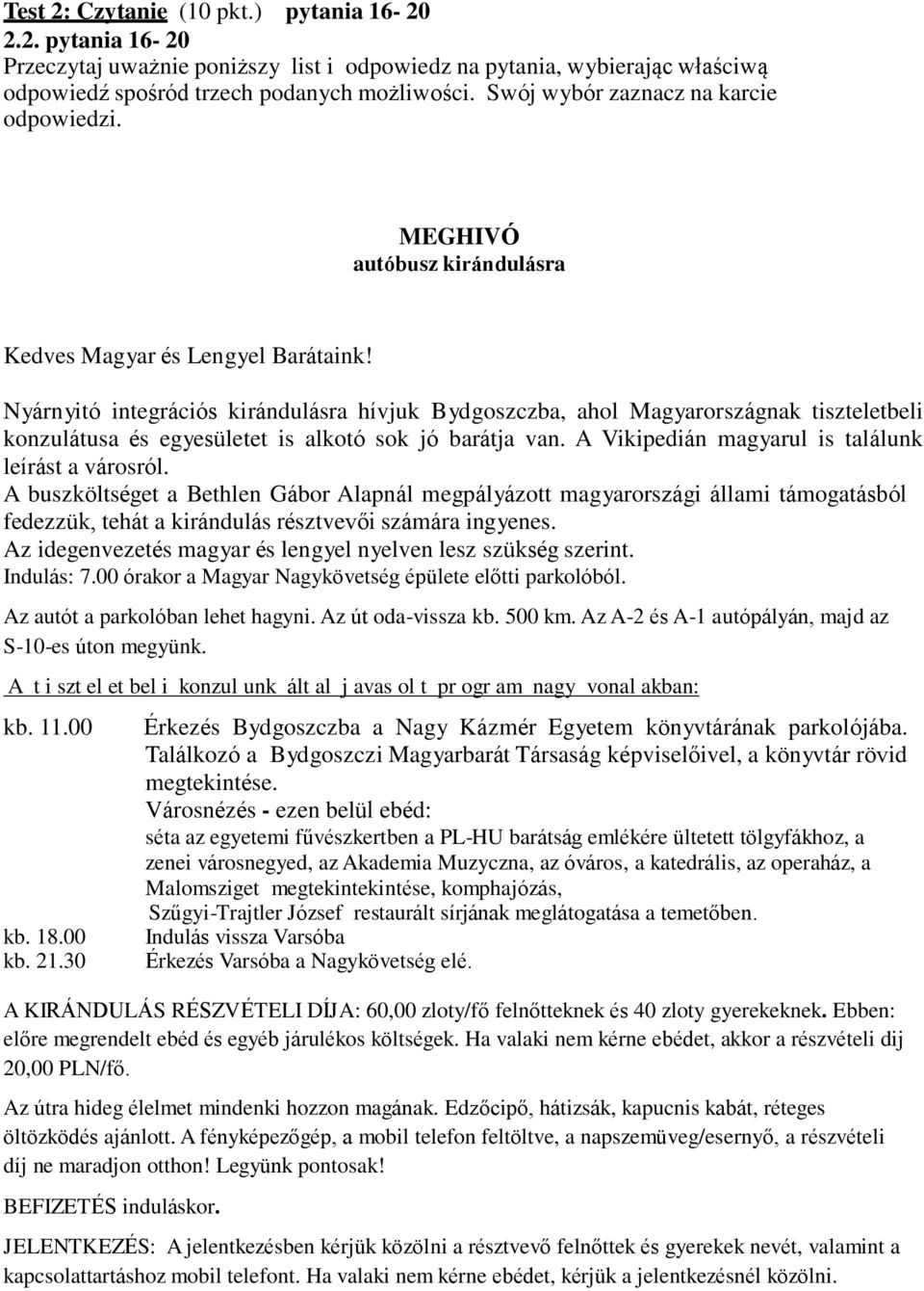 Nyárnyitó integrációs kirándulásra hívjuk Bydgoszczba, ahol Magyarországnak tiszteletbeli konzulátusa és egyesületet is alkotó sok jó barátja van. A Vikipedián magyarul is találunk leírást a városról.