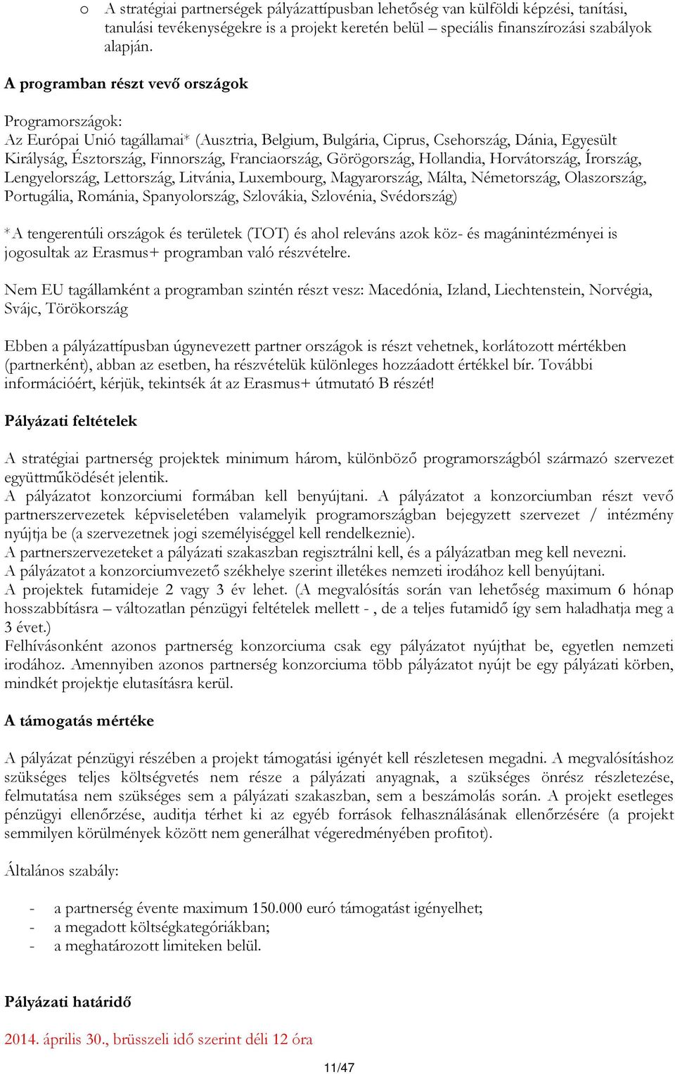 Görögország, Hollandia, Horvátország, Írország, Lengyelország, Lettország, Litvánia, Luxembourg, Magyarország, Málta, Németország, Olaszország, Portugália, Románia, Spanyolország, Szlovákia,