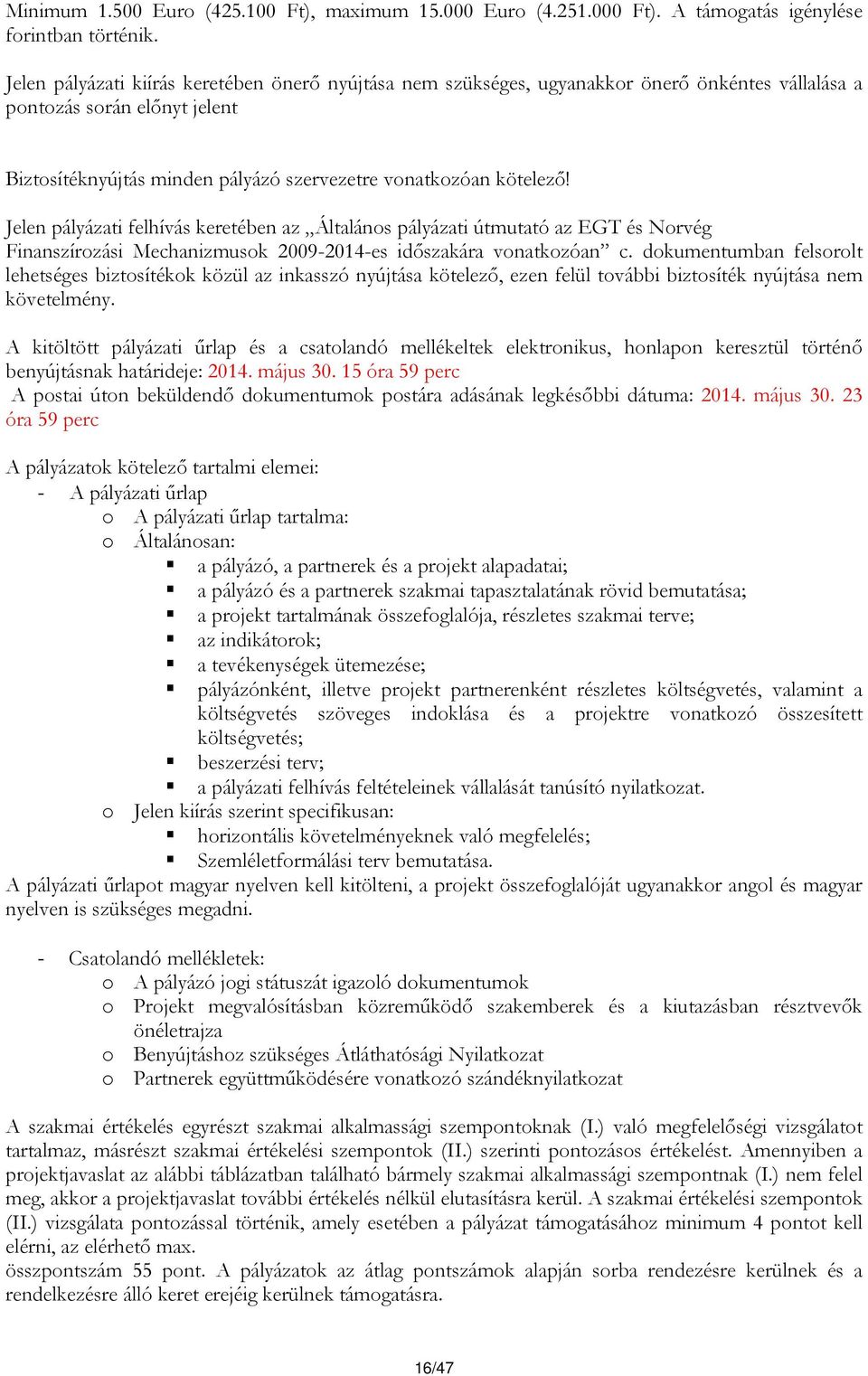 Jelen pályázati felhívás keretében az Általános pályázati útmutató az EGT és Norvég Finanszírozási Mechanizmusok 2009-2014-es időszakára vonatkozóan c.