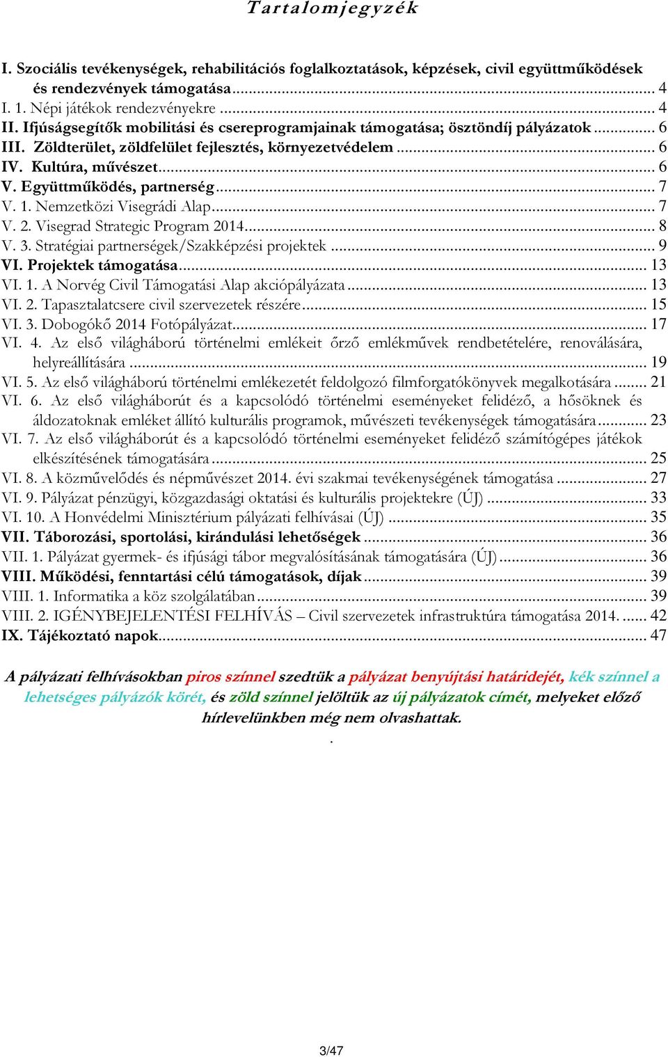 Együttműködés, partnerség... 7 V. 1. Nemzetközi Visegrádi Alap... 7 V. 2. Visegrad Strategic Program 2014... 8 V. 3. Stratégiai partnerségek/szakképzési projektek... 9 VI. Projektek támogatása... 13 VI.