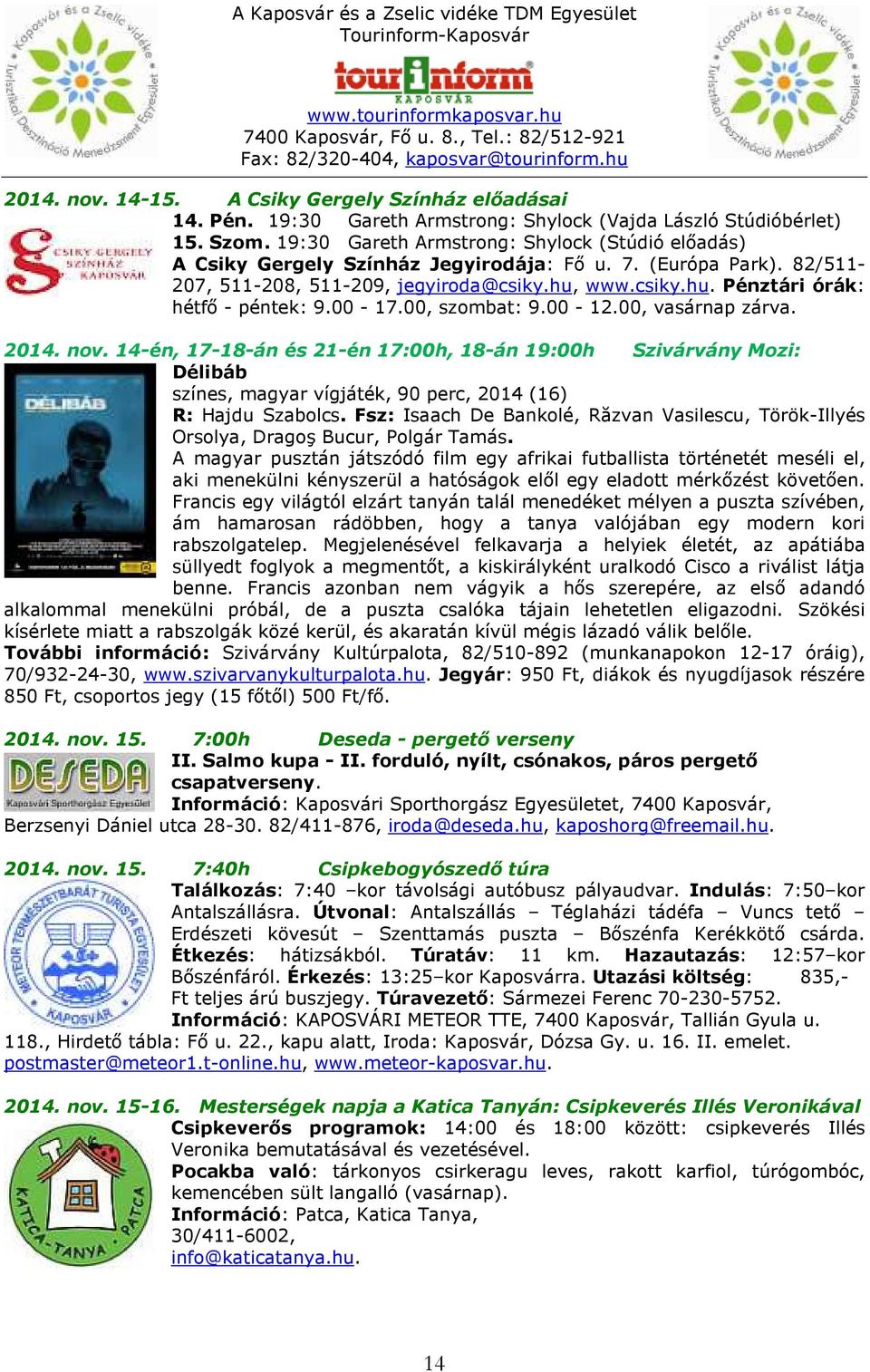 00-17.00, szombat: 9.00-12.00, vasárnap zárva. 2014. nov. 14-én, 17-18-án és 21-én 17:00h, 18-án 19:00h Szivárvány Mozi: Délibáb színes, magyar vígjáték, 90 perc, 2014 (16) R: Hajdu Szabolcs.