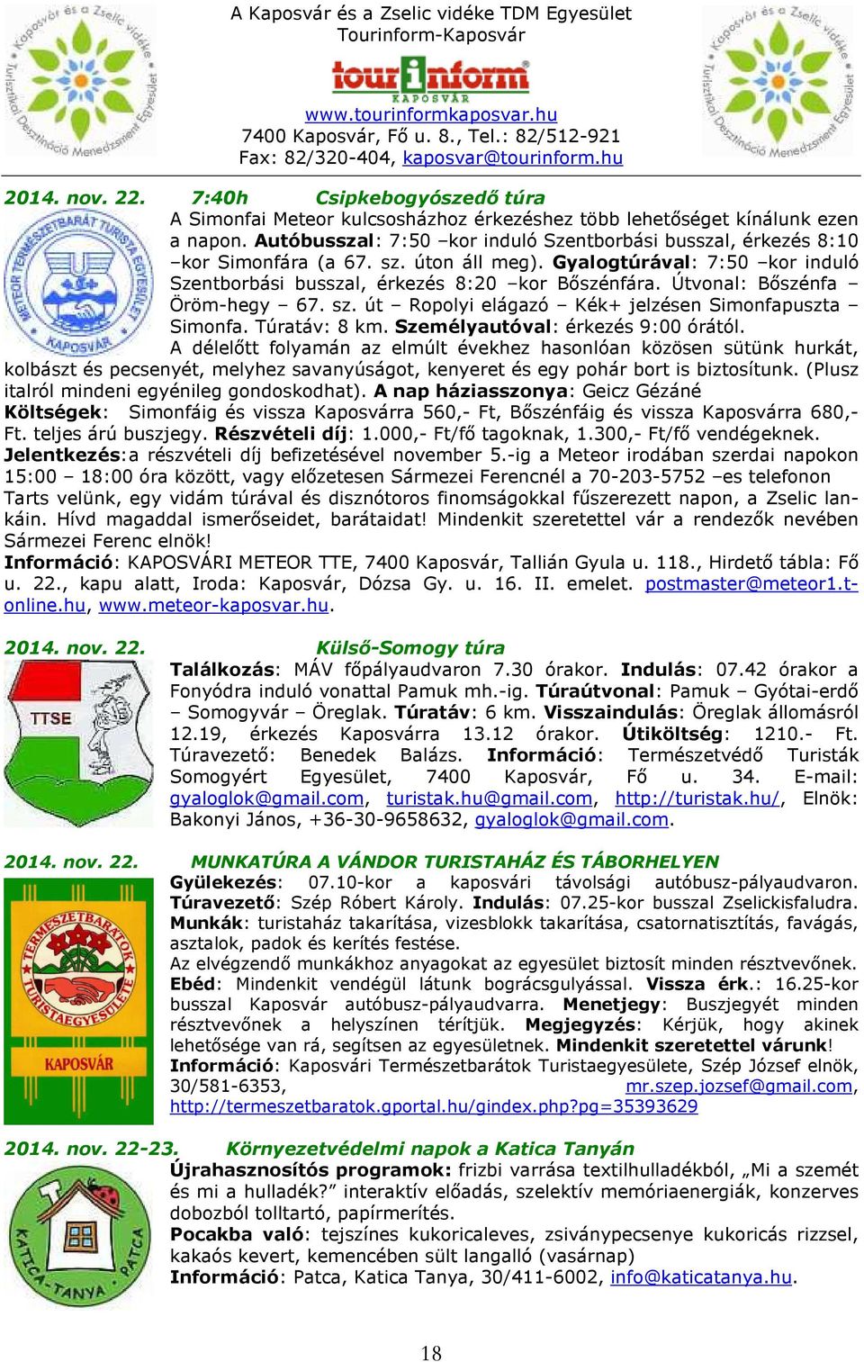 Útvonal: Bőszénfa Öröm-hegy 67. sz. út Ropolyi elágazó Kék+ jelzésen Simonfapuszta Simonfa. Túratáv: 8 km. Személyautóval: érkezés 9:00 órától.
