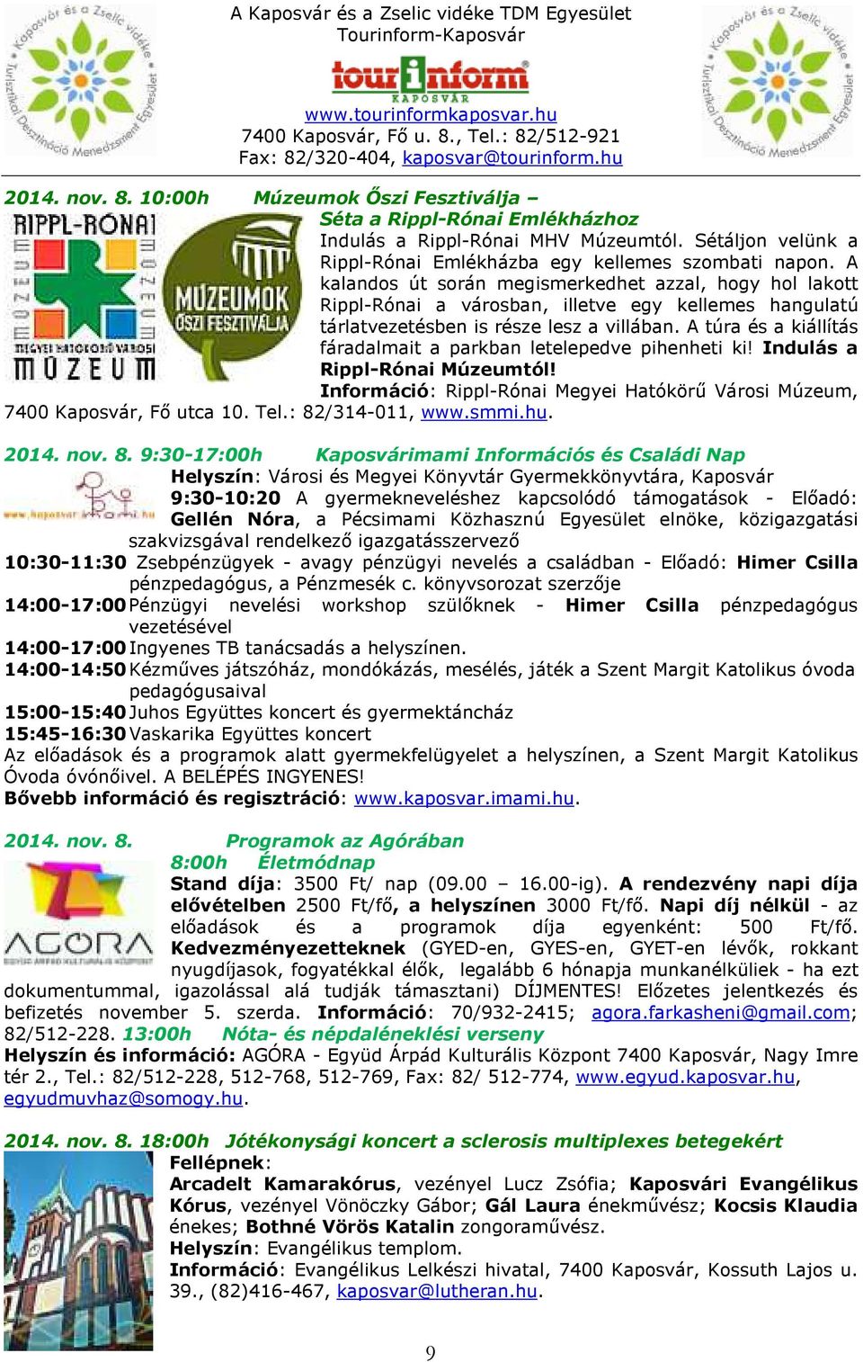 A túra és a kiállítás fáradalmait a parkban letelepedve pihenheti ki! Indulás a Rippl-Rónai Múzeumtól! Információ: Rippl-Rónai Megyei Hatókörű Városi Múzeum, 7400 Kaposvár, Fő utca 10. Tel.