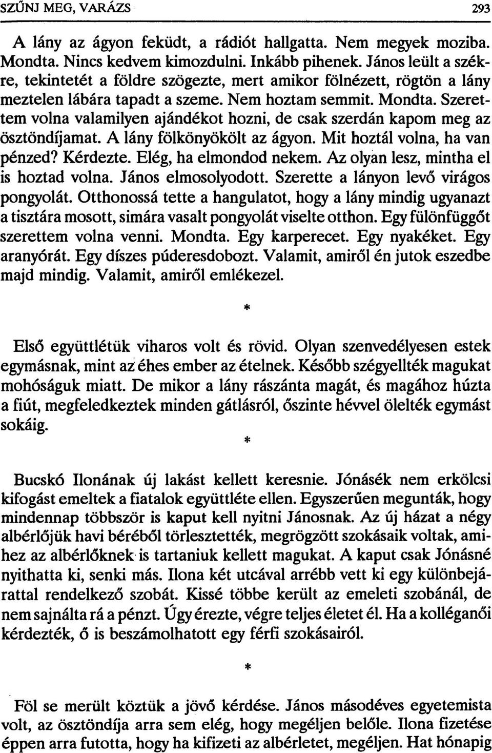 Szerettem volna valamilyen ajándékot hozni, de csak szerdán kapom meg az ösztöndíjamat. A lány fölkönyökölt az ágyon. Mit hoztál volna, ha van pénzed? Kérdezte. Elég, ha elmondod nekem.