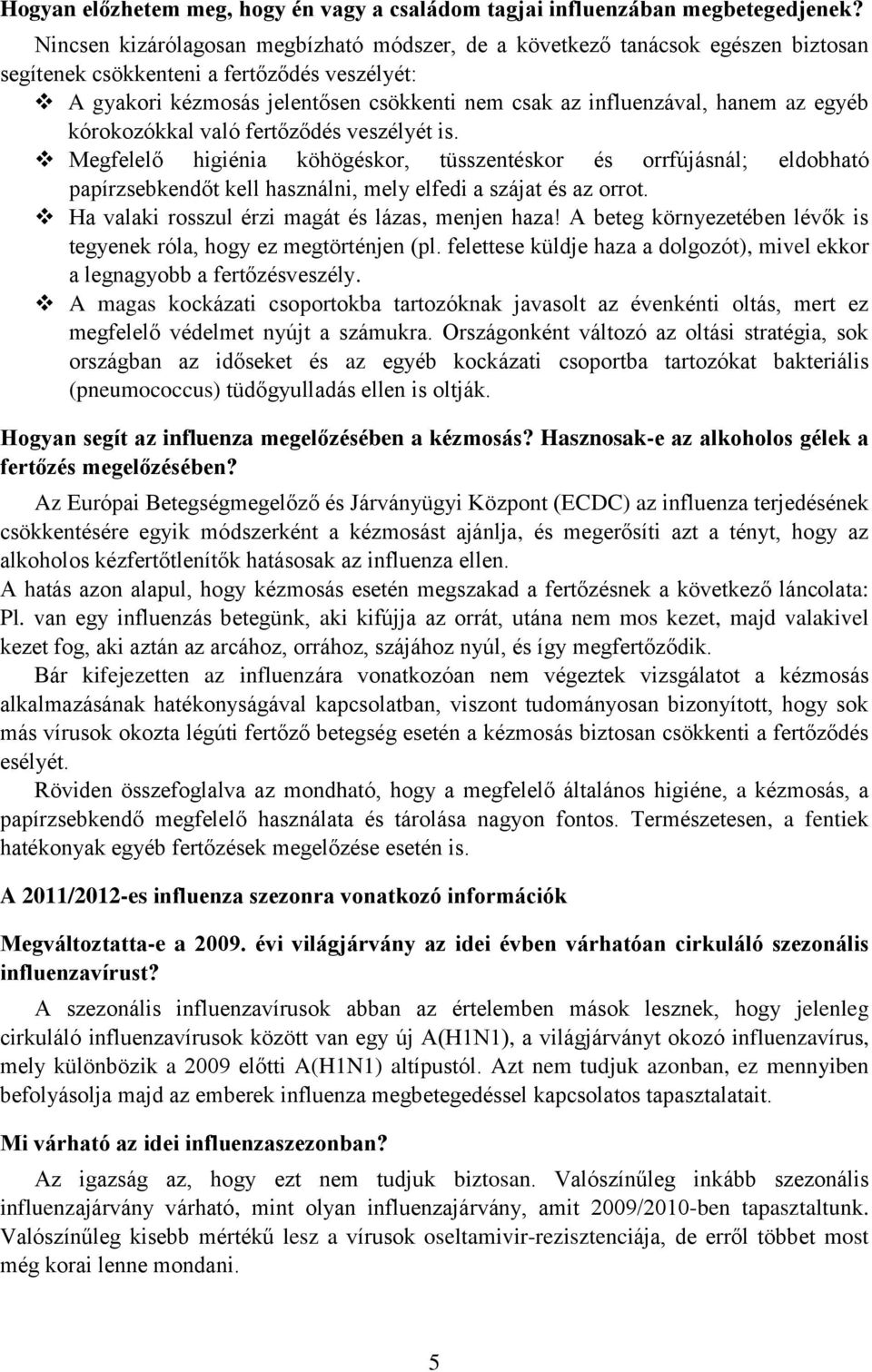 hanem az egyéb kórokozókkal való fertőződés veszélyét is. Megfelelő higiénia köhögéskor, tüsszentéskor és orrfújásnál; eldobható papírzsebkendőt kell használni, mely elfedi a szájat és az orrot.