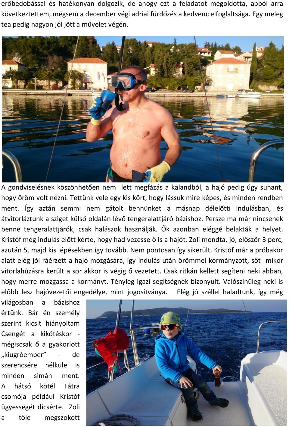 Tettünk vele egy kis kört, hogy lássuk mire képes, és minden rendben ment.