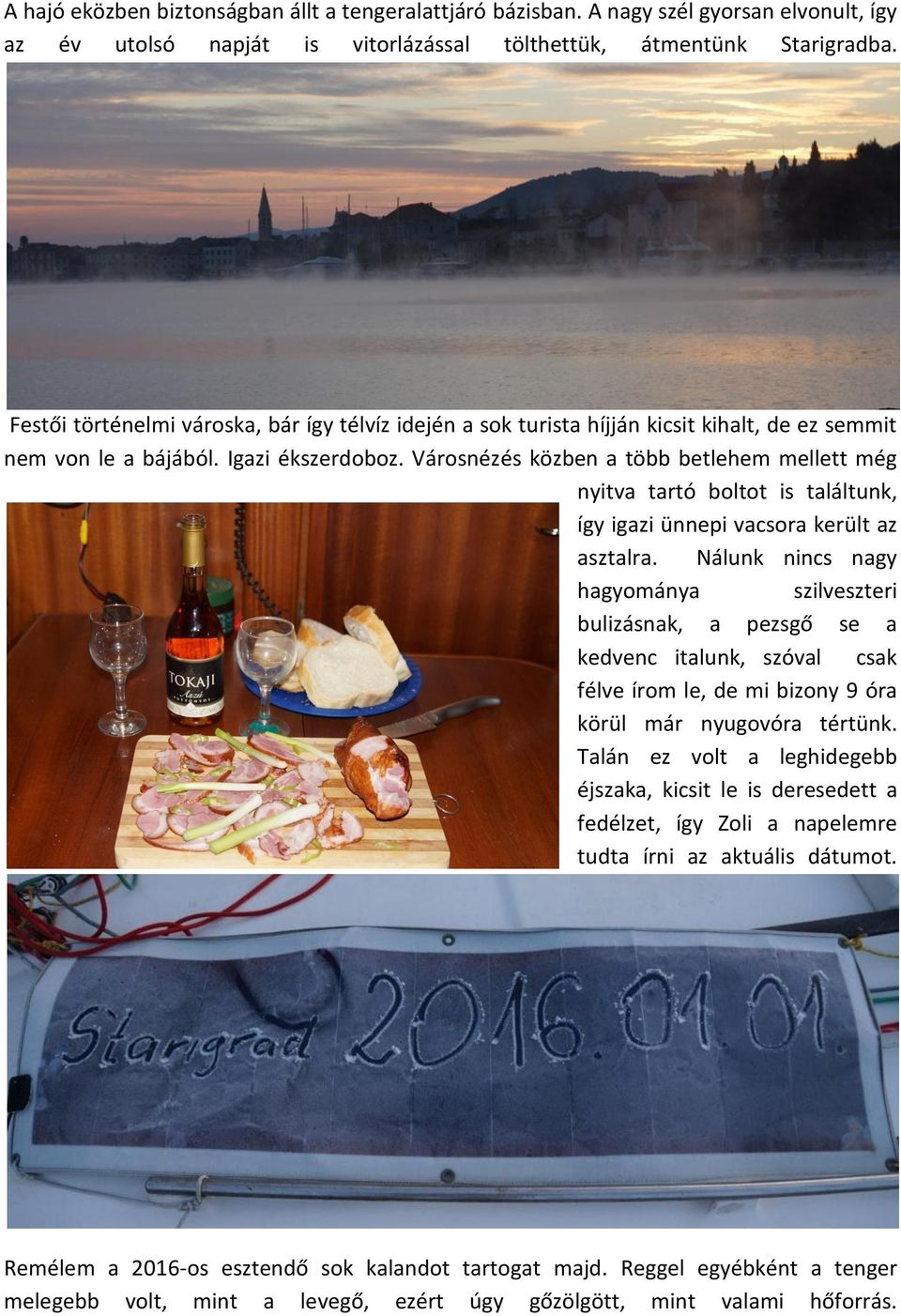 Városnézés közben a több betlehem mellett még nyitva tartó boltot is találtunk, így igazi ünnepi vacsora került az asztalra.