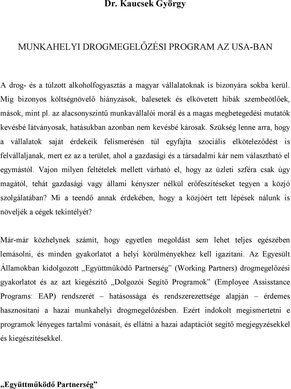 az alacsonyszintű munkavállalói morál és a magas megbetegedési mutatók kevésbé látványosak, hatásukban azonban nem kevésbé károsak.