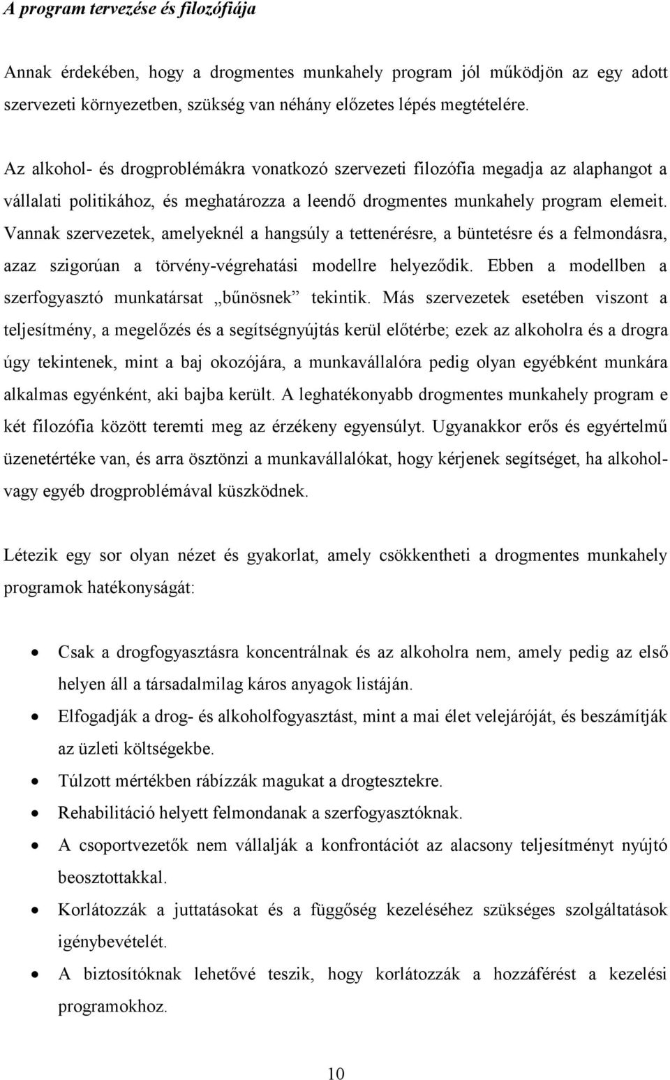 Vannak szervezetek, amelyeknél a hangsúly a tettenérésre, a büntetésre és a felmondásra, azaz szigorúan a törvény-végrehatási modellre helyeződik.