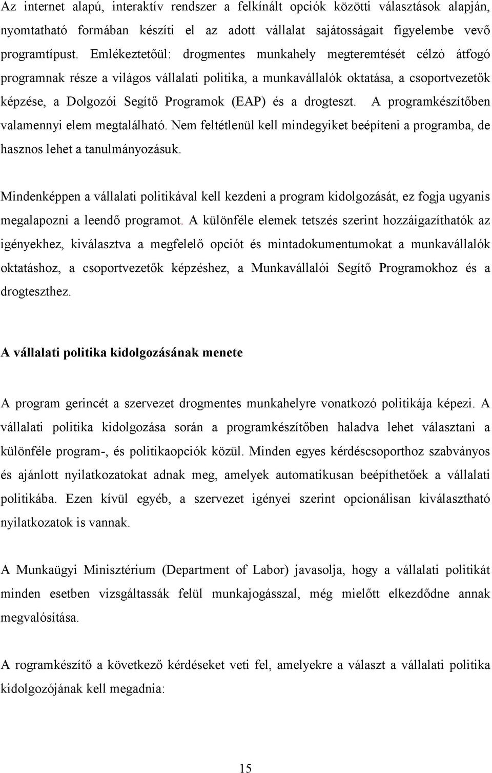 a drogteszt. A programkészítőben valamennyi elem megtalálható. Nem feltétlenül kell mindegyiket beépíteni a programba, de hasznos lehet a tanulmányozásuk.