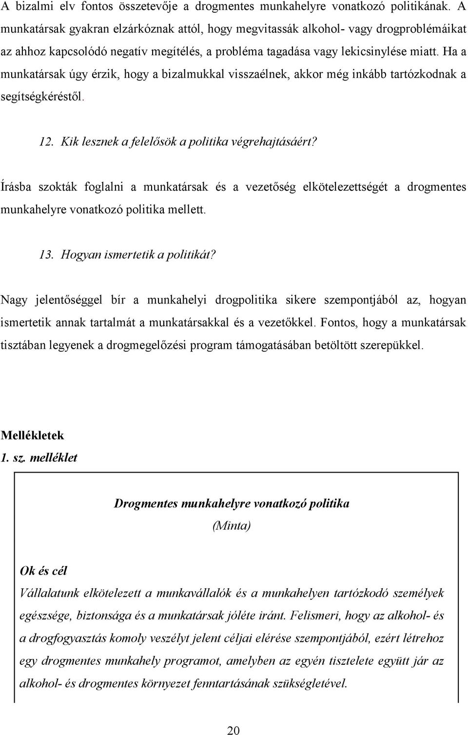 Ha a munkatársak úgy érzik, hogy a bizalmukkal visszaélnek, akkor még inkább tartózkodnak a segítségkéréstől. 12. Kik lesznek a felelősök a politika végrehajtásáért?