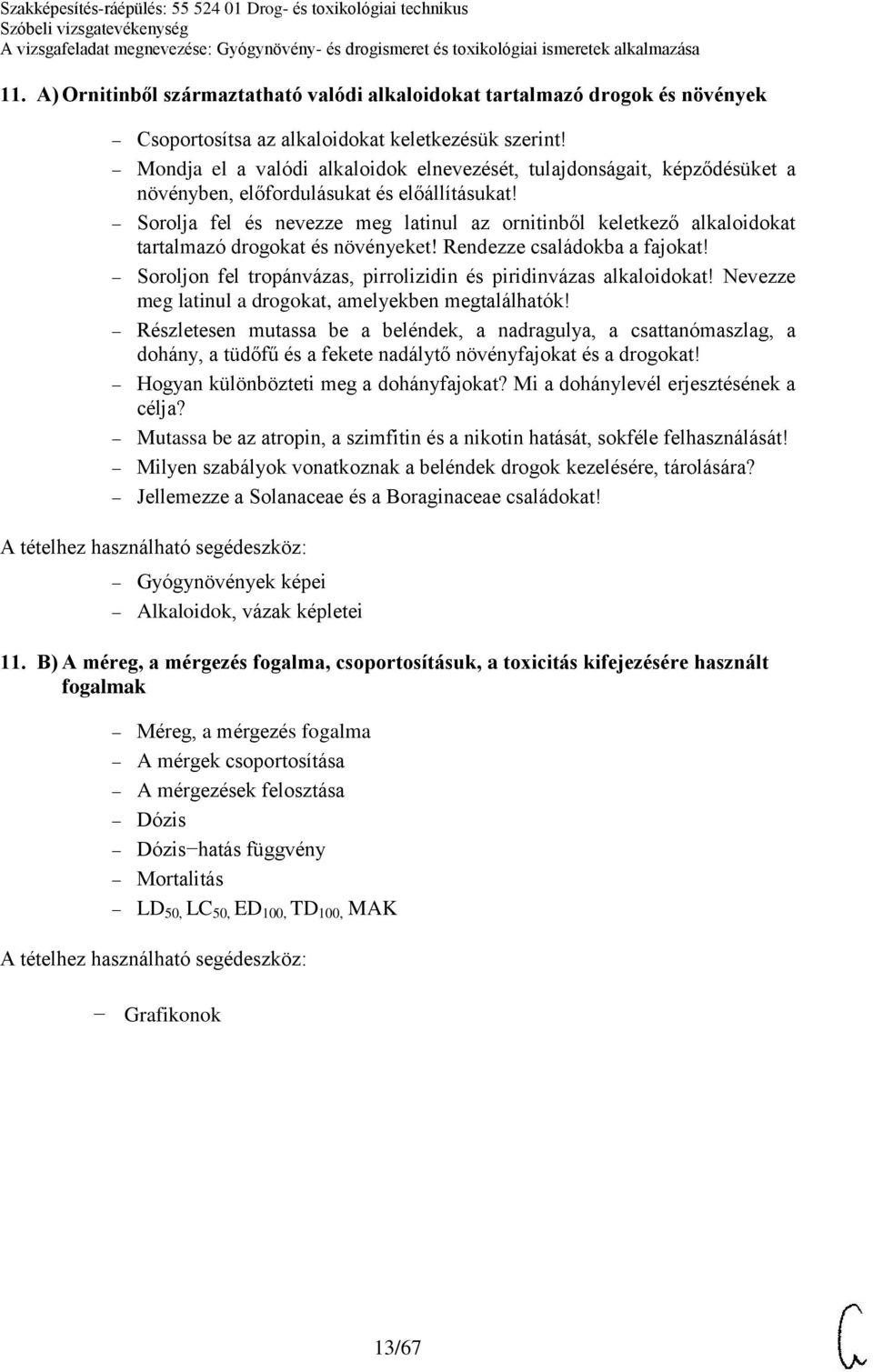 Sorolja fel és nevezze meg latinul az ornitinből keletkező alkaloidokat tartalmazó drogokat és növényeket! Rendezze családokba a fajokat!