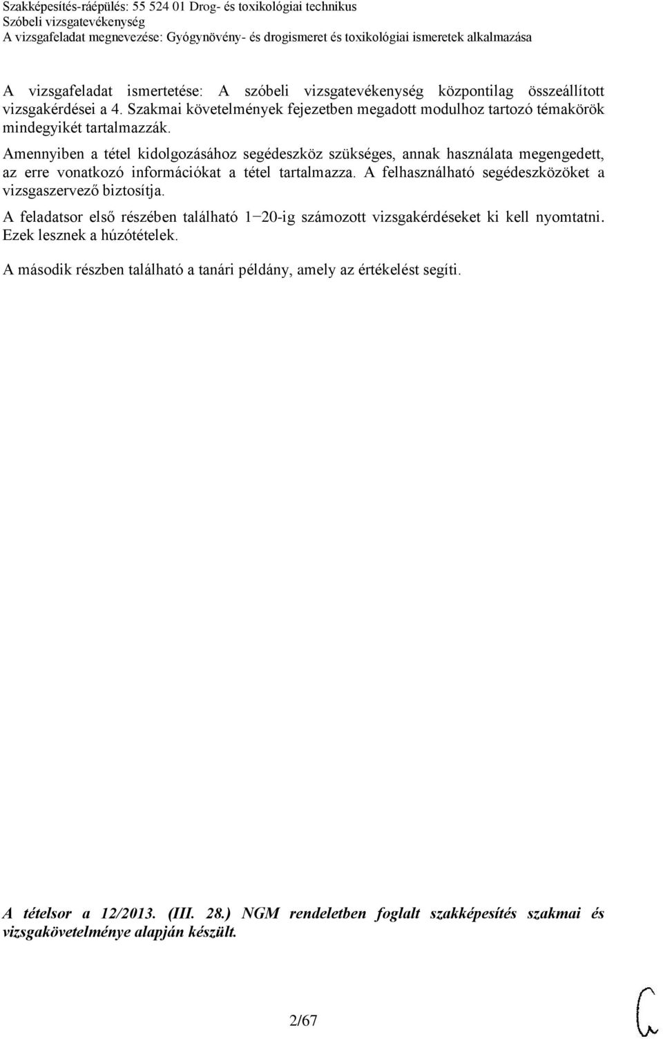 Amennyiben a tétel kidolgozásához segédeszköz szükséges, annak használata megengedett, az erre vonatkozó információkat a tétel tartalmazza.