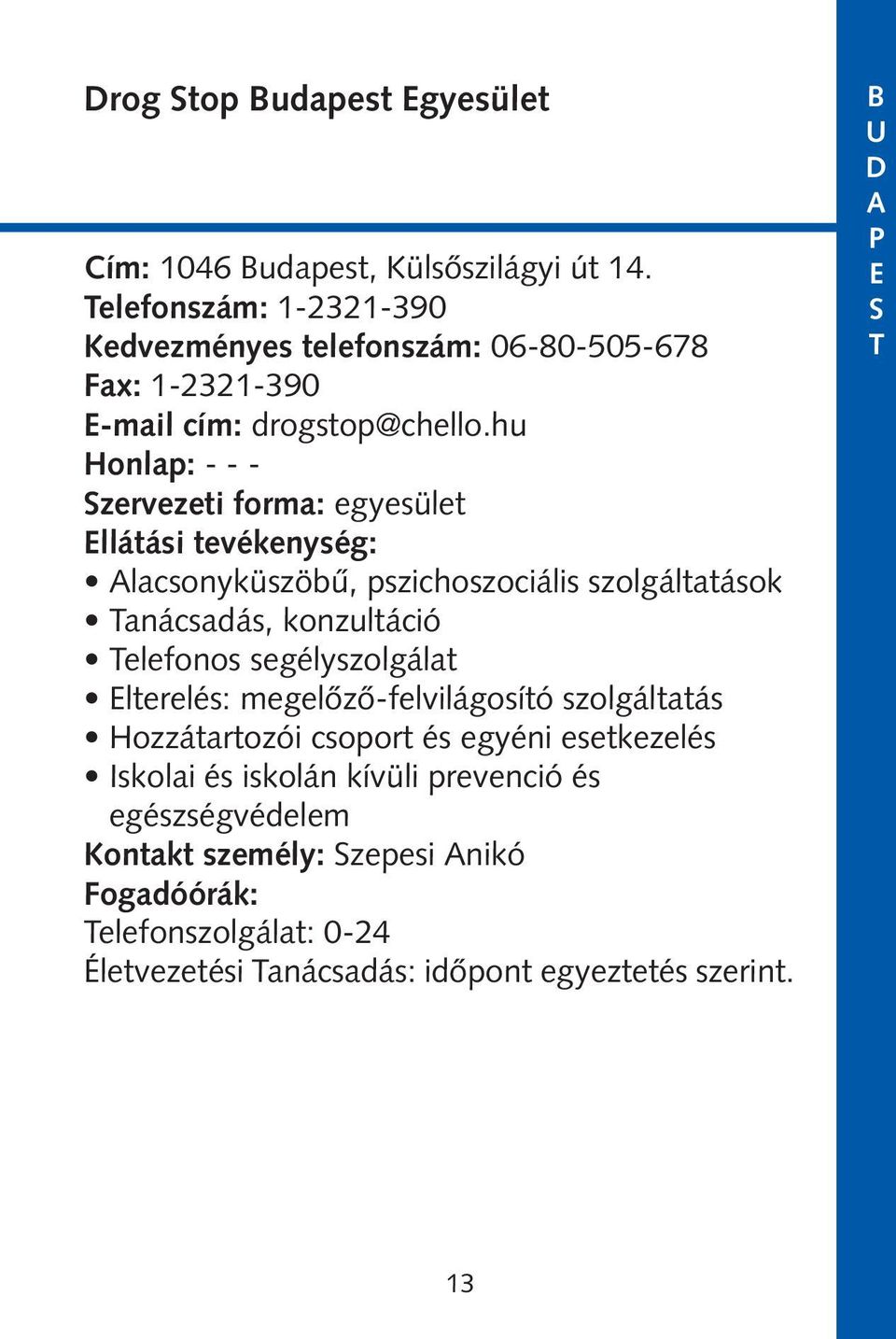 hu Honlap: - - - zervezeti forma: egyesület llátási tevékenység: lacsonyküszöbû, pszichoszociális szolgáltatások anácsadás, konzultáció elefonos