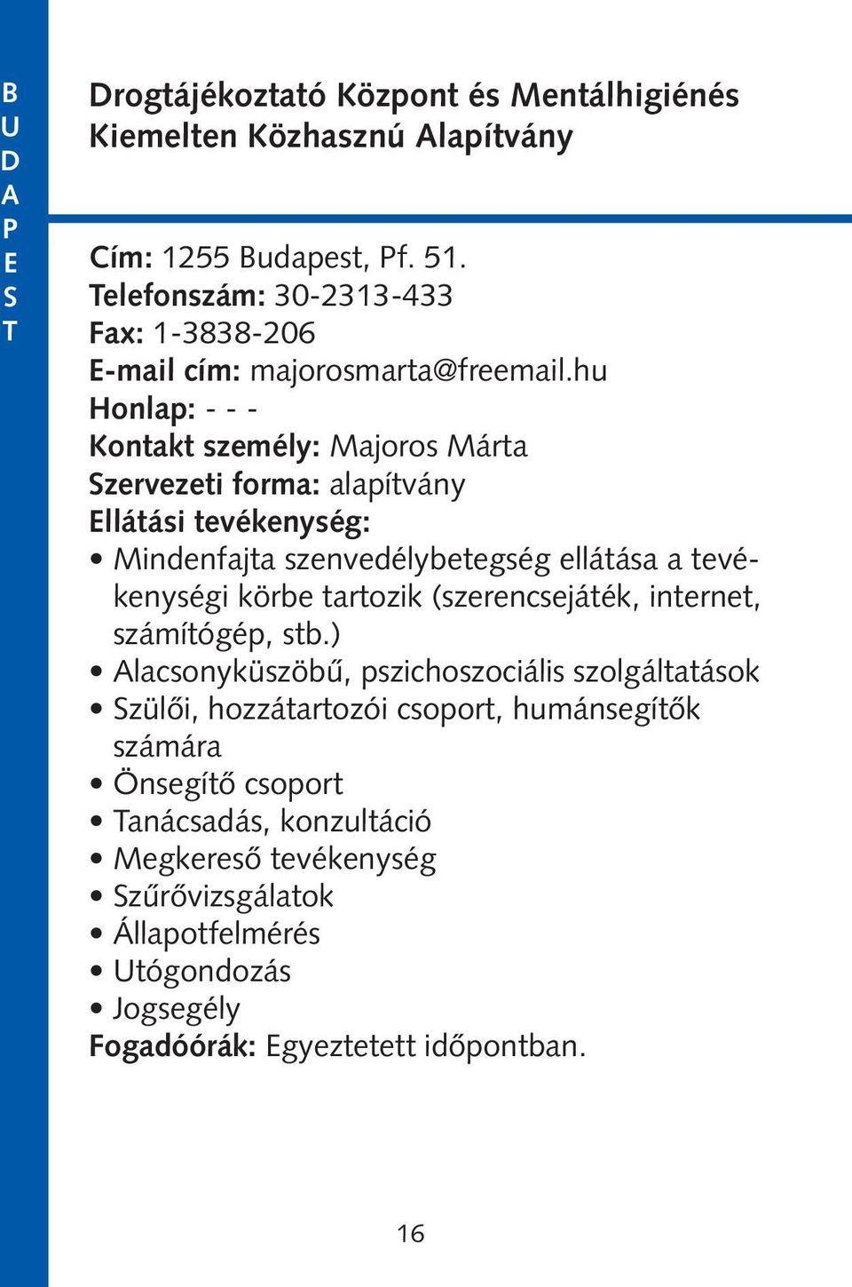 hu Honlap: - - - Kontakt személy: ajoros árta zervezeti forma: alapítvány llátási tevékenység: indenfajta szenvedélybetegség ellátása a tevékenységi körbe