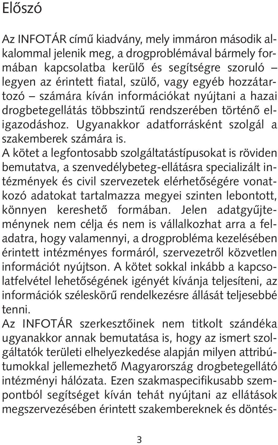 kötet a legfontosabb szolgáltatástípusokat is röviden bemutatva, a szenvedélybeteg-ellátásra specializált intézmények és civil szervezetek elérhetôségére vonatkozó adatokat tartalmazza megyei szinten