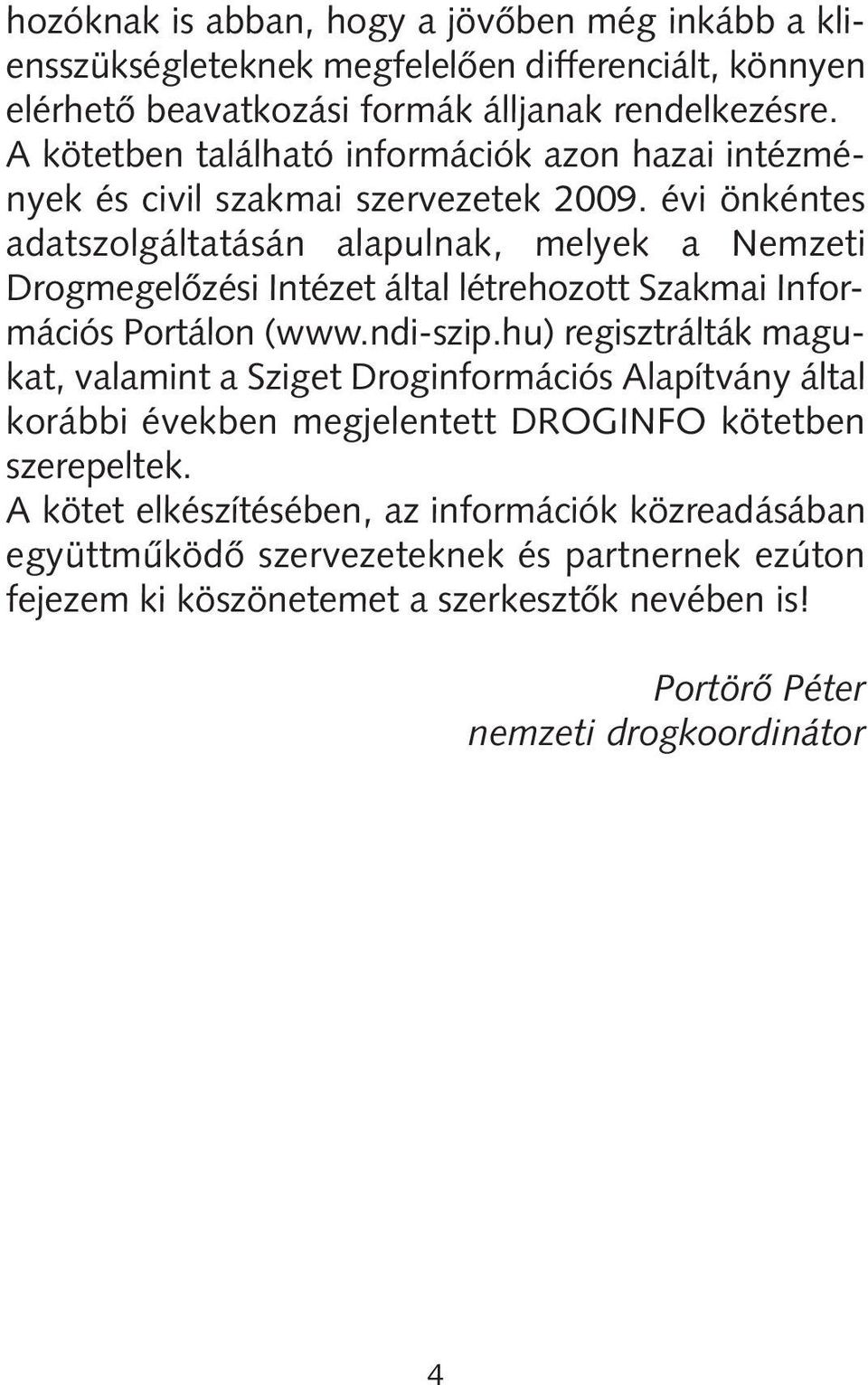 évi önkéntes adatszolgáltatásán alapulnak, melyek a emzeti Drogmegelôzési ntézet által létrehozott zakmai nformációs Portálon (www.ndi-szip.
