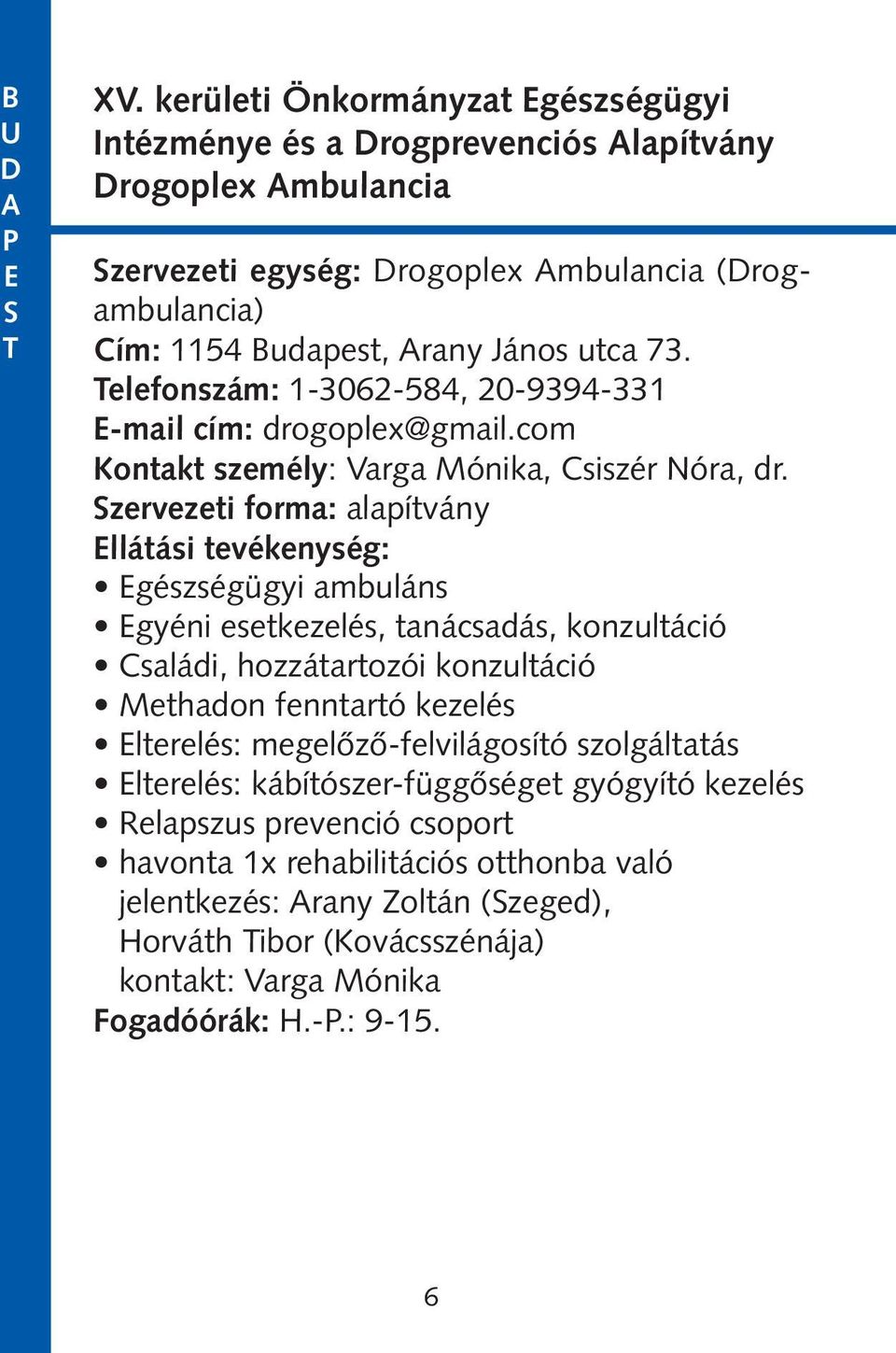 elefonszám: 1-3062-584, 20-9394-331 -mail cím: drogoplex@gmail.com Kontakt személy: Varga ónika, Csiszér óra, dr.