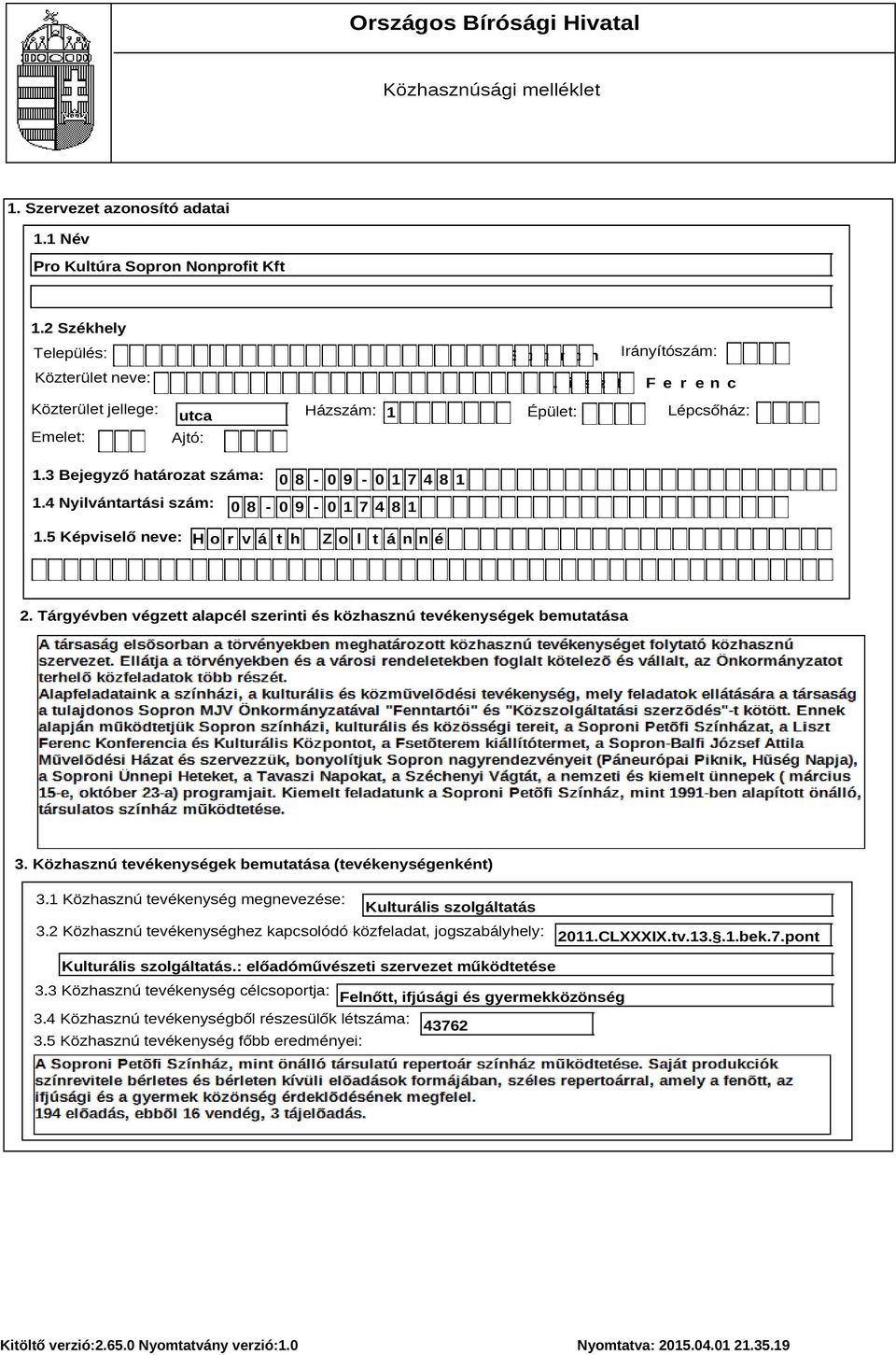 3 Bejegyző határozat száma: 0 8-0 9-0 1 7 4 8 1 1.4 Nyilvántartási szám: 0 8-0 9-0 1 7 4 8 1 1.5 Képviselő neve: H o r v á t h Z o l t á n n é 2.