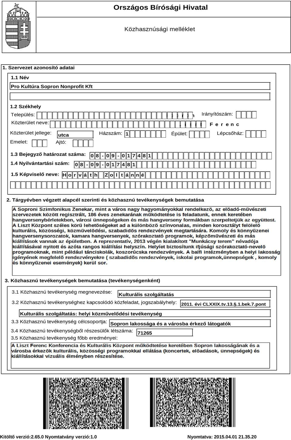 3 Bejegyző határozat száma: 0 8-0 9-0 1 7 4 8 1 1.4 Nyilvántartási szám: 0 8-0 9-0 1 7 4 8 1 1.5 Képviselő neve: H o r v á t h Z o l t á n n é 2.