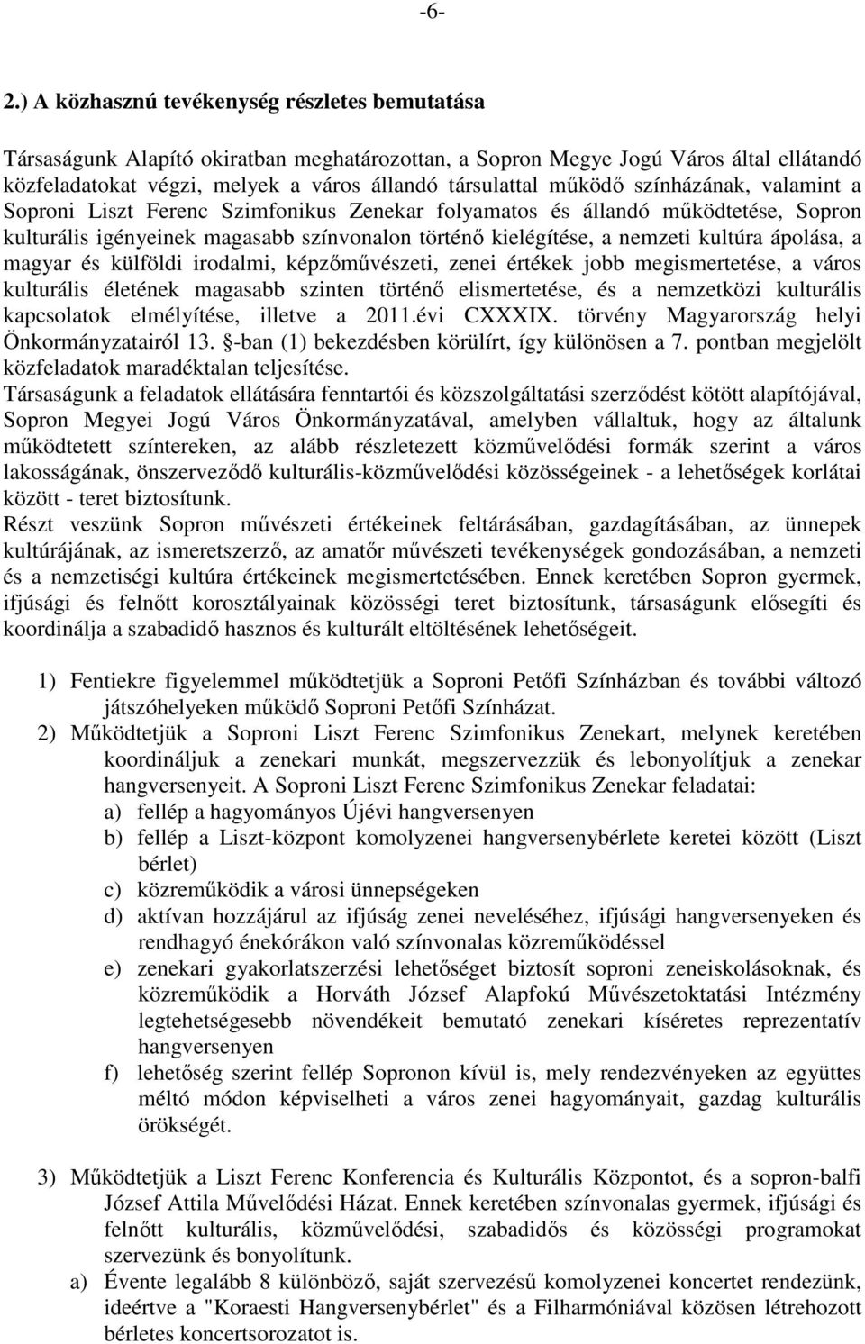 ápolása, a magyar és külföldi irodalmi, képzőművészeti, zenei értékek jobb megismertetése, a város kulturális életének magasabb szinten történő elismertetése, és a nemzetközi kulturális kapcsolatok