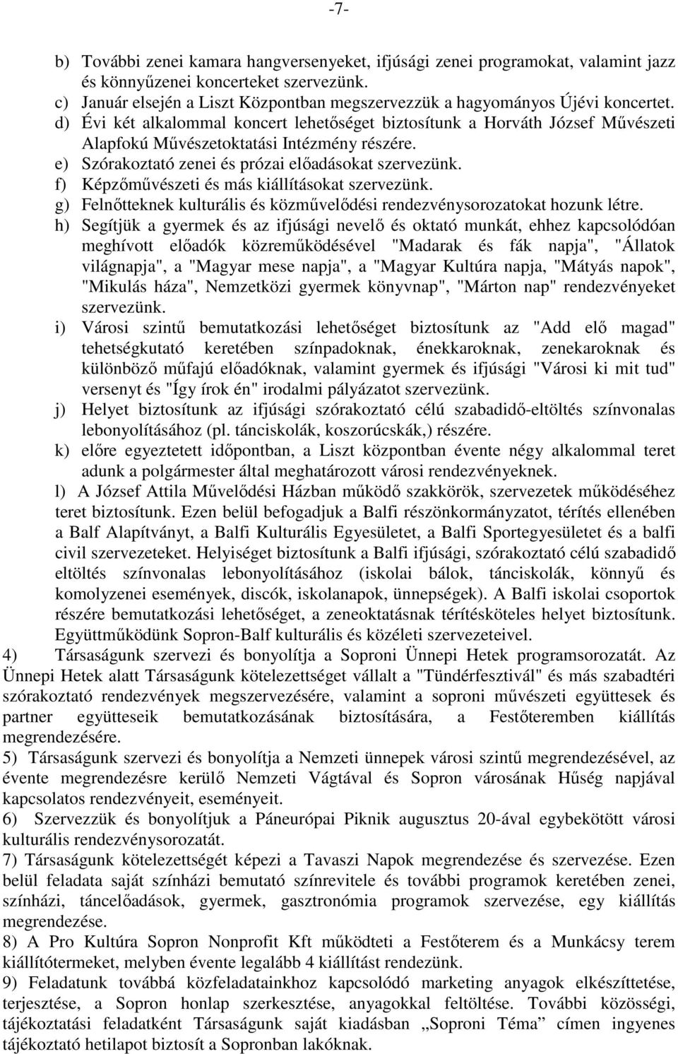 d) Évi két alkalommal koncert lehetőséget biztosítunk a Horváth József Művészeti Alapfokú Művészetoktatási Intézmény részére. e) Szórakoztató zenei és prózai előadásokat szervezünk.