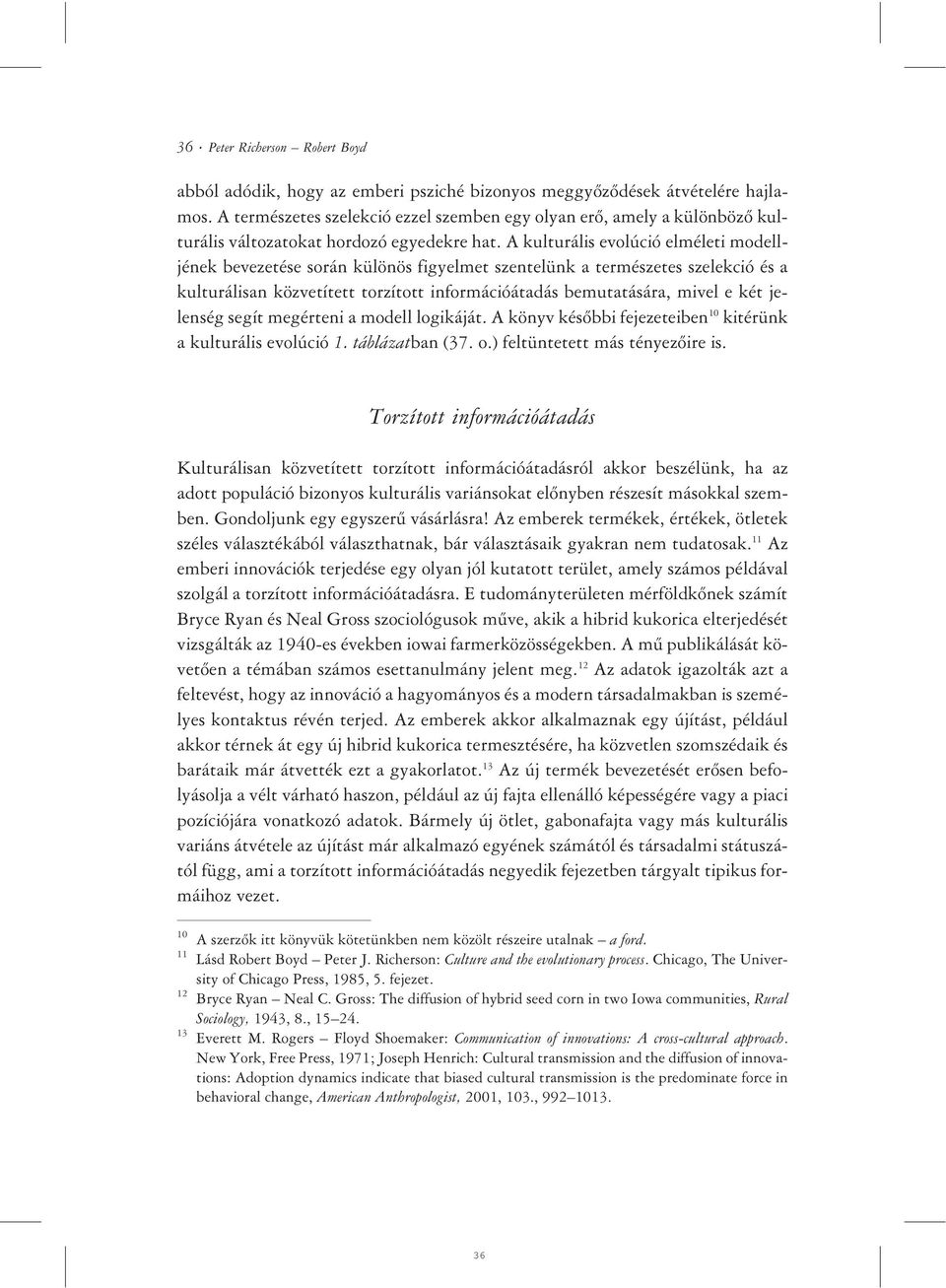 A kulturális evolúció elméleti modelljének bevezetése során különös figyelmet szentelünk a természetes szelekció és a kulturálisan közvetített torzított információátadás bemutatására, mivel e két