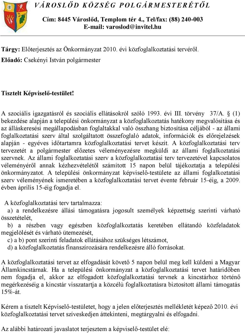 (1) bekezdése alapján a települési önkormányzat a közfoglalkoztatás hatékony megvalósítása és az álláskeresési megállapodásban foglaltakkal való összhang biztosítása céljából - az állami