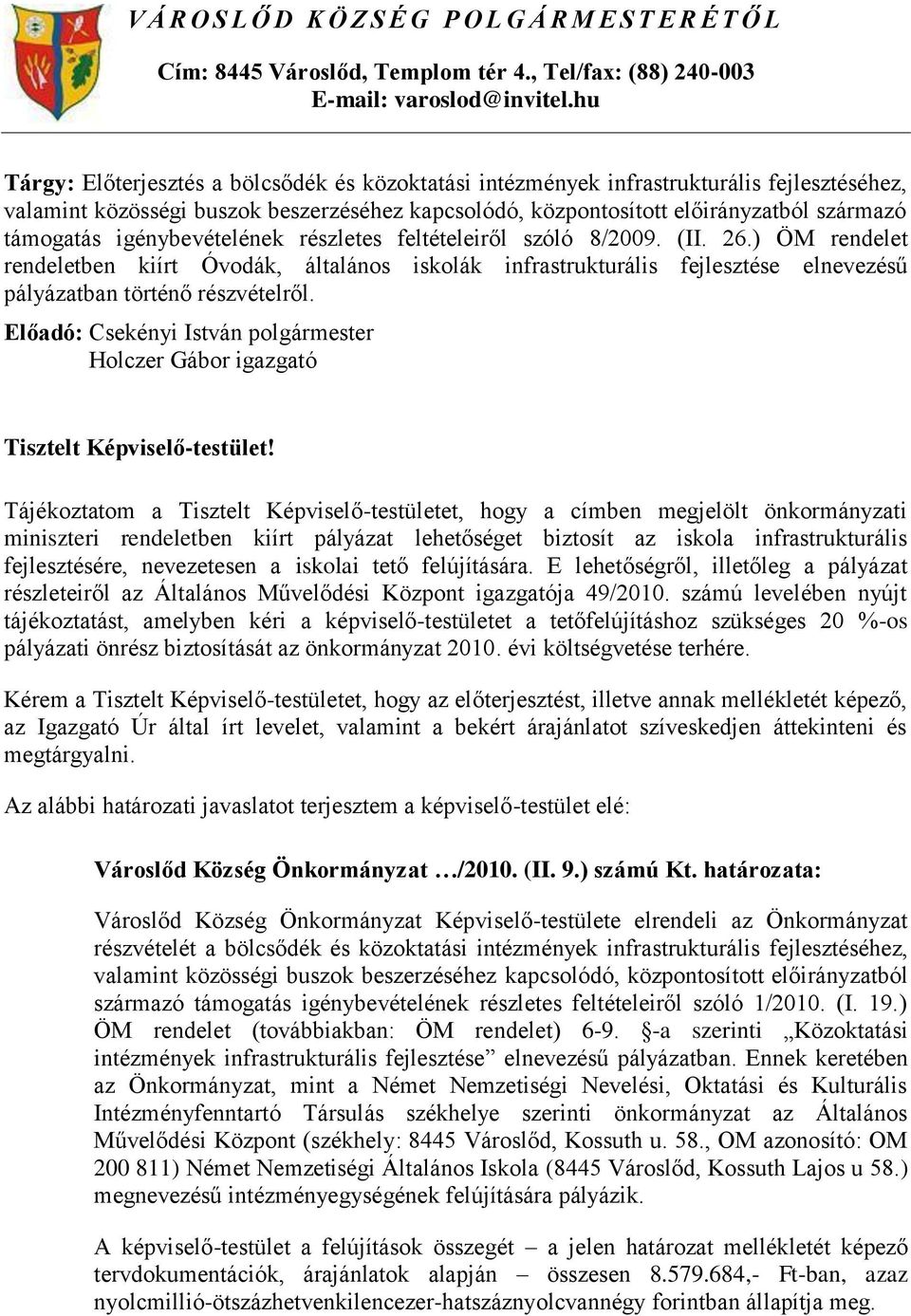 igénybevételének részletes feltételeiről szóló 8/2009. (II. 26.) ÖM rendelet rendeletben kiírt Óvodák, általános iskolák infrastrukturális fejlesztése elnevezésű pályázatban történő részvételről.