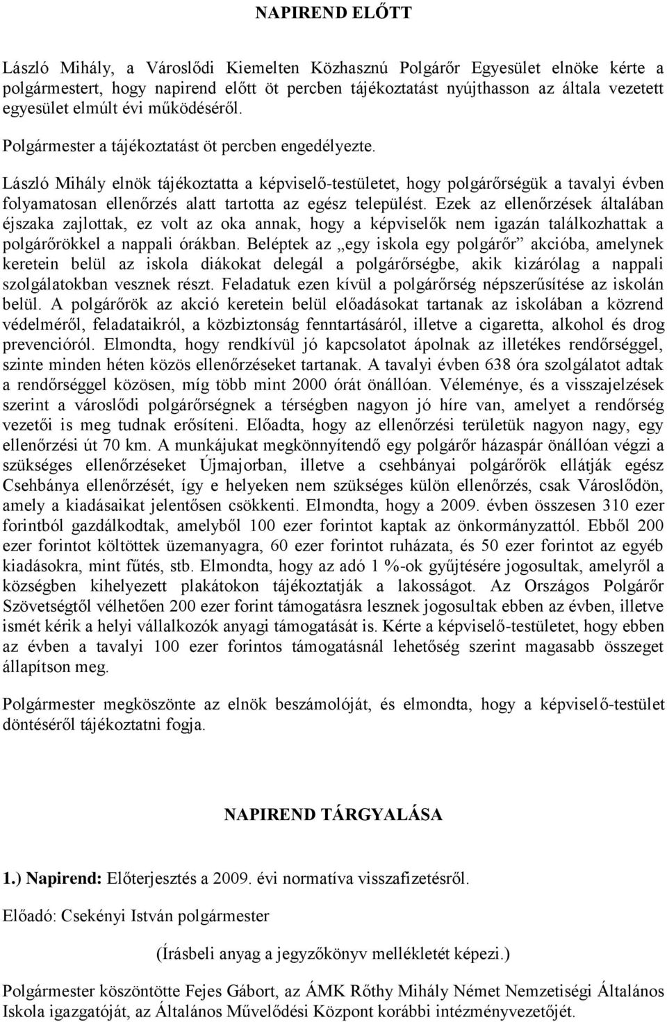 László Mihály elnök tájékoztatta a képviselő-testületet, hogy polgárőrségük a tavalyi évben folyamatosan ellenőrzés alatt tartotta az egész települést.