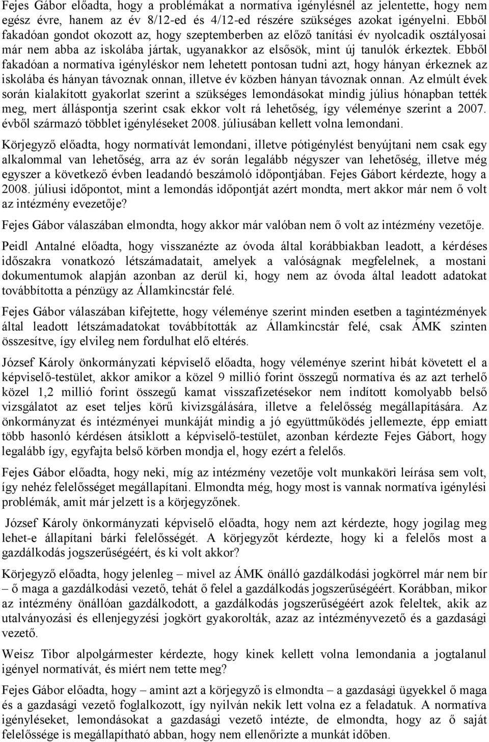 Ebből fakadóan a normatíva igényléskor nem lehetett pontosan tudni azt, hogy hányan érkeznek az iskolába és hányan távoznak onnan, illetve év közben hányan távoznak onnan.